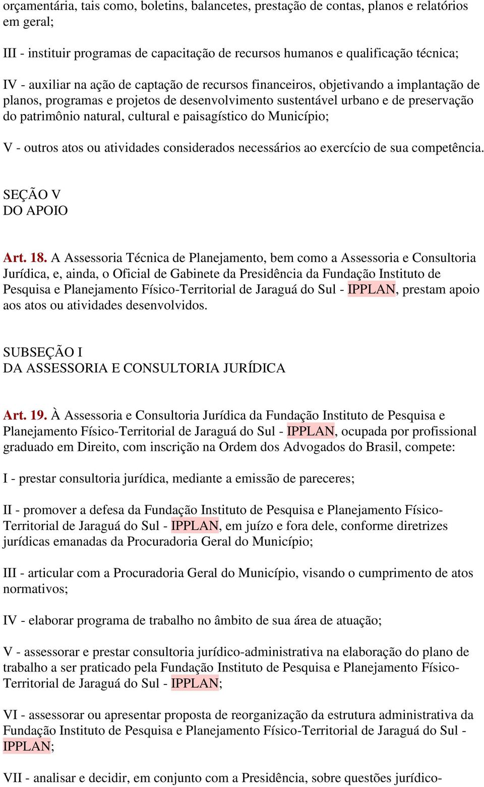 paisagístico do Município; V - outros atos ou atividades considerados necessários ao exercício de sua competência. SEÇÃO V DO APOIO Art. 18.