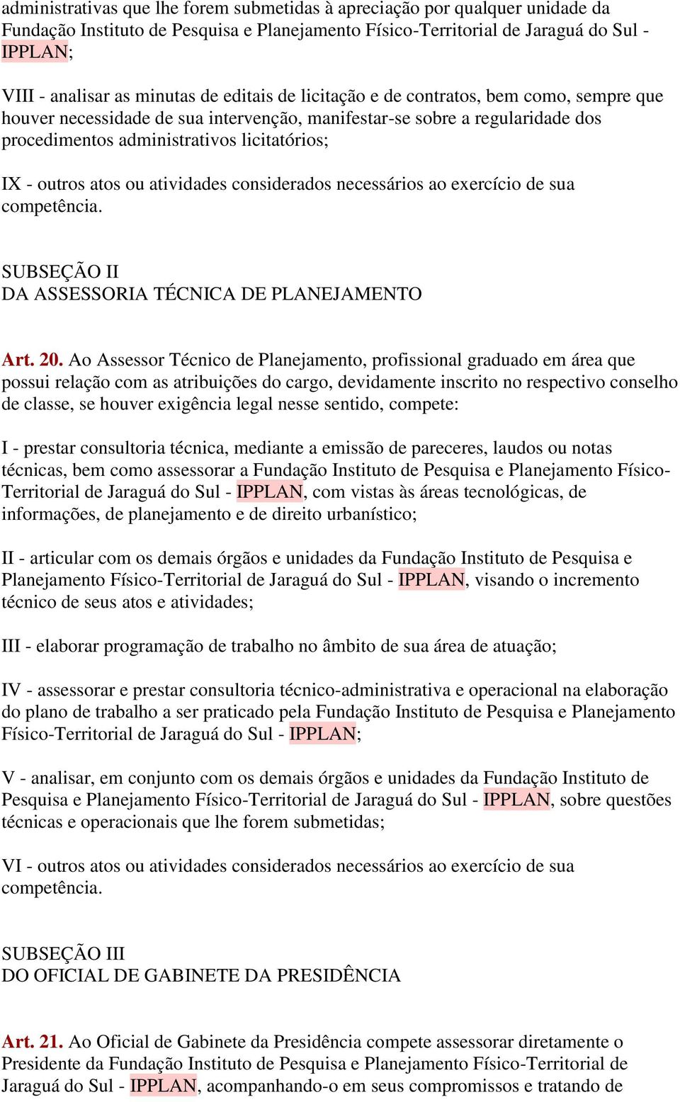 ou atividades considerados necessários ao exercício de sua competência. SUBSEÇÃO II DA ASSESSORIA TÉCNICA DE PLANEJAMENTO Art. 20.