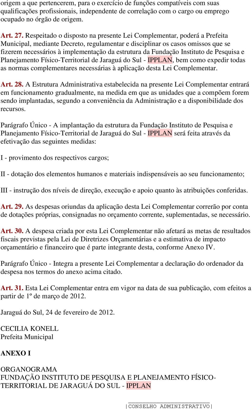 da Fundação Instituto de Pesquisa e Planejamento Físico-Territorial de Jaraguá do Sul - IPPLAN, bem como expedir todas as normas complementares necessárias à aplicação desta Lei Complementar. Art. 28.