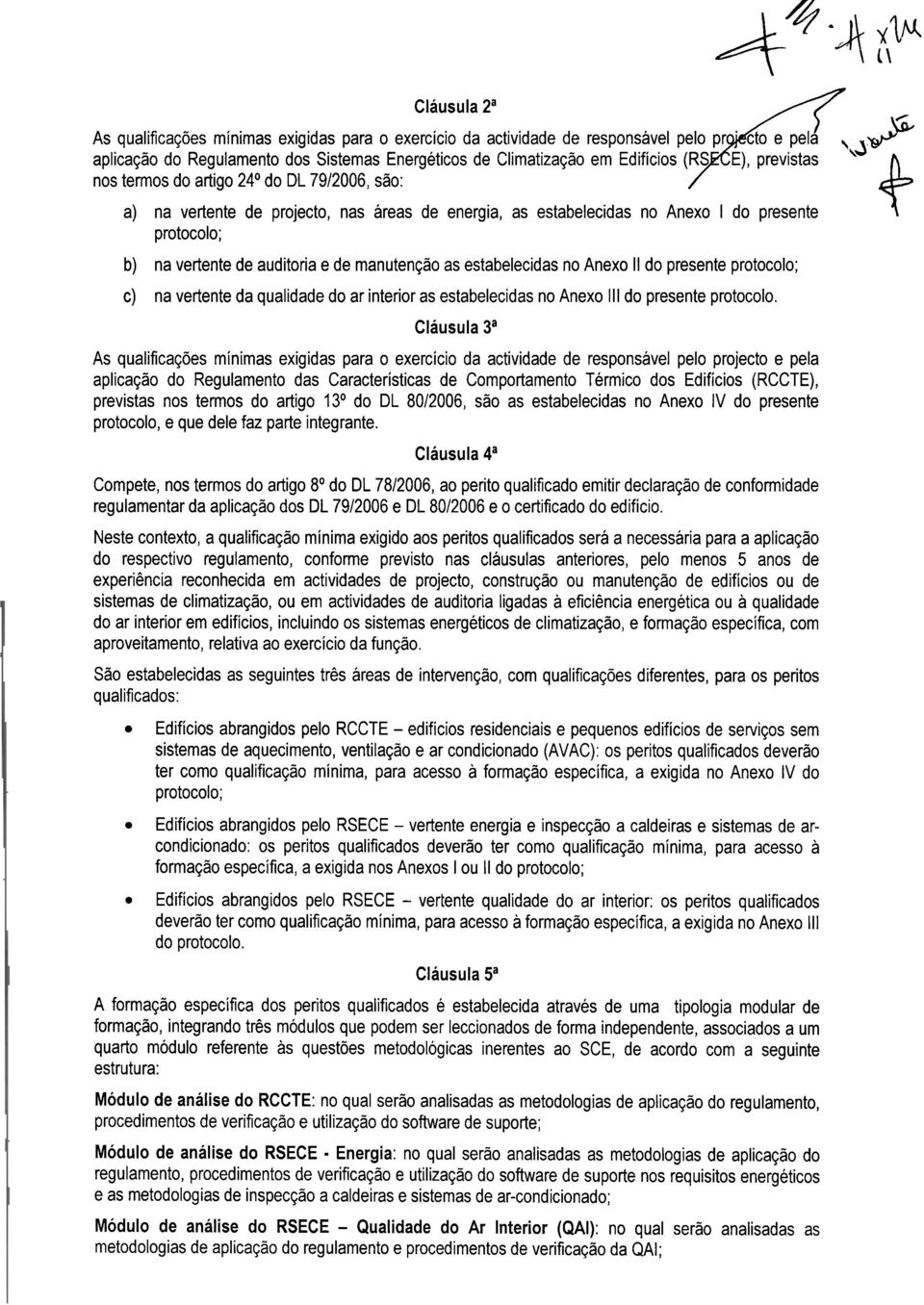 energia, as estabelecidas no Anexo I do presente protocolo; b) na vertente de auditoria e de manutenção as estabelecidas no Anexo II do presente protocolo; c) na vertente da qualidade do ar interior