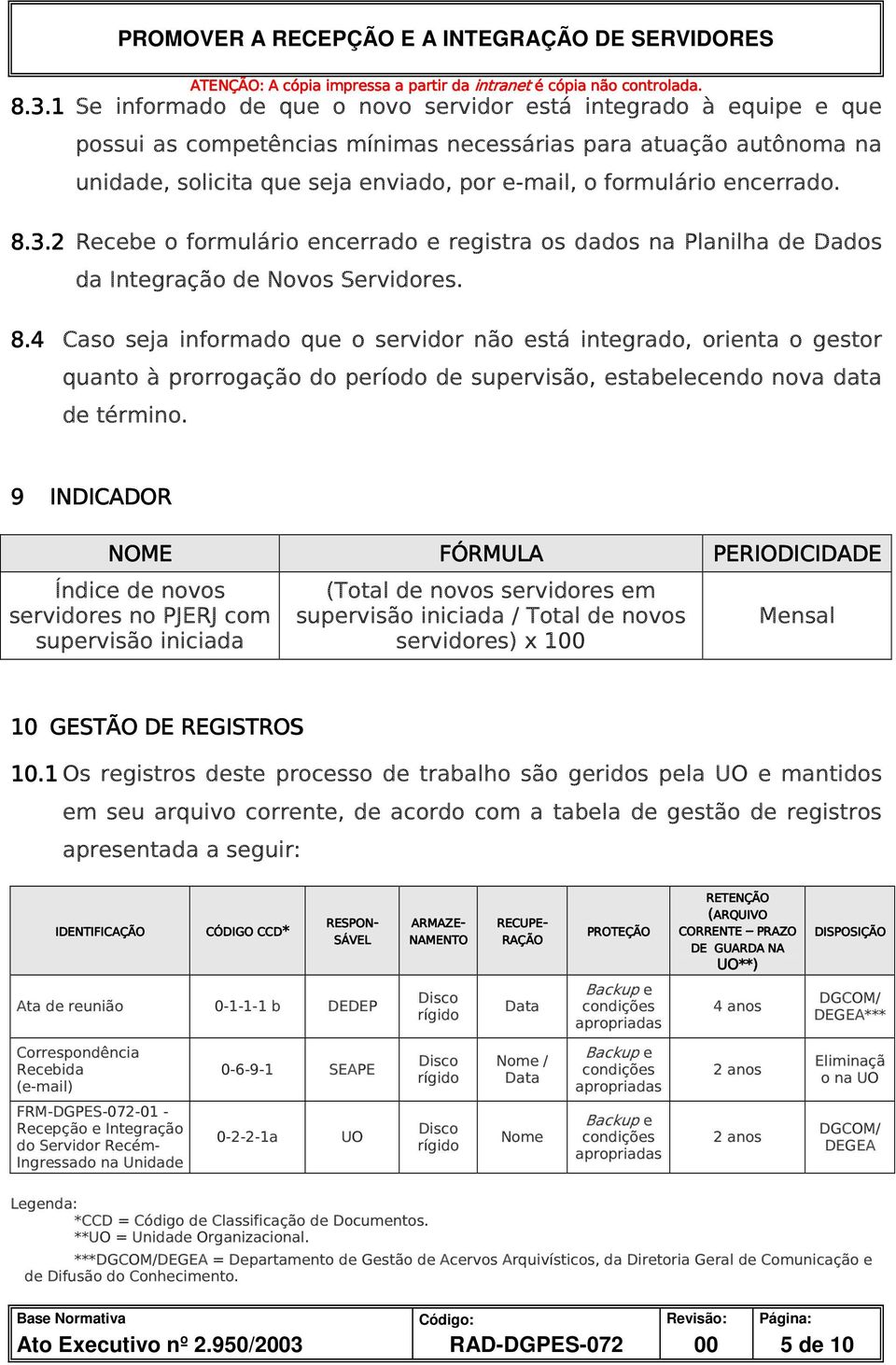 9 INDICADOR NOME Índice de novos servidores no PJERJ com supervisão iniciada FÓRMULA (Total de novos servidores em supervisão iniciada / Total de novos servidores) x 100 PERIODICIDADE Mensal 10