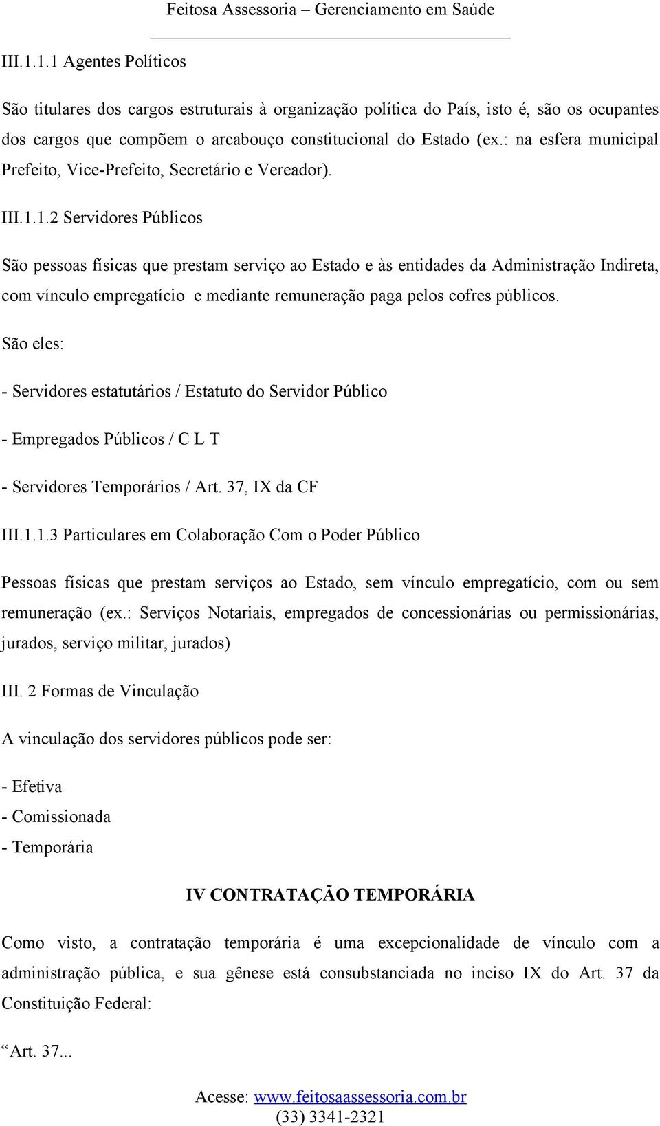 constitucional do Estado (ex.: na esfera municipal Prefeito, Vice-Prefeito, Secretário e Vereador). 1.