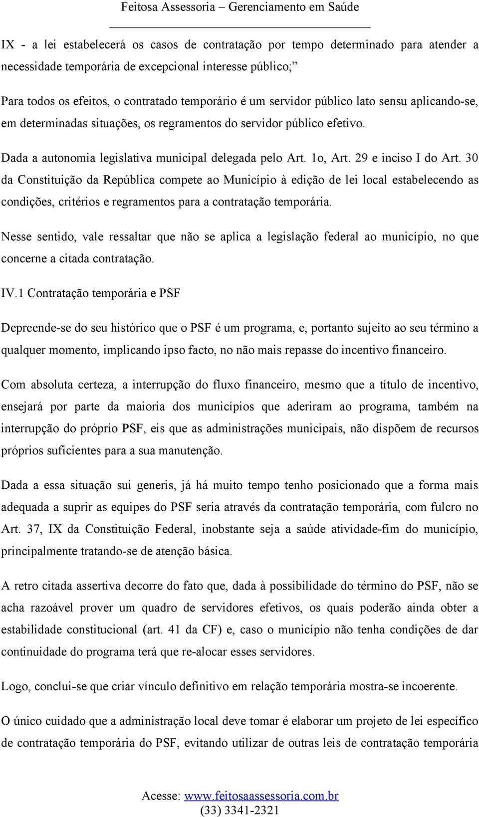 29 e inciso I do Art. 30 da Constituição da República compete ao Município à edição de lei local estabelecendo as condições, critérios e regramentos para a contratação temporária.