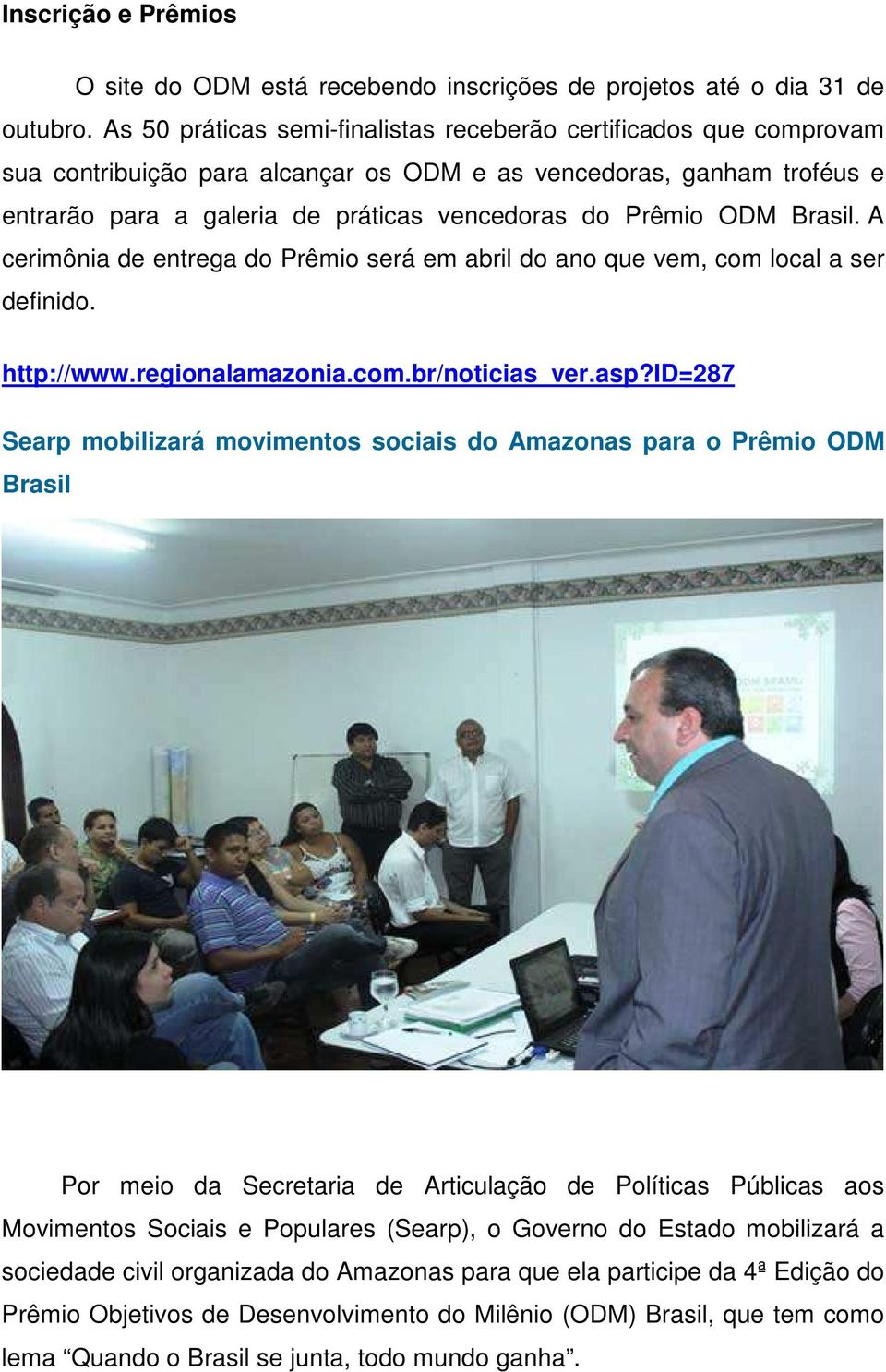 ODM Brasil. A cerimônia de entrega do Prêmio será em abril do ano que vem, com local a ser definido. http://www.regionalamazonia.com.br/noticias_ver.asp?