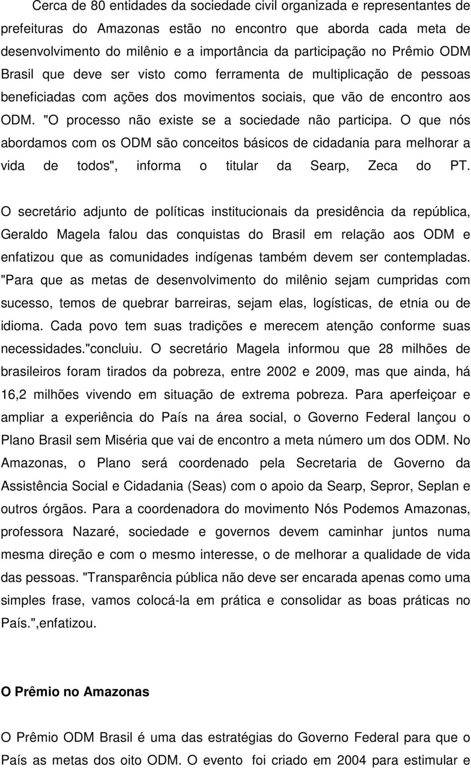 "O processo não existe se a sociedade não participa. O que nós abordamos com os ODM são conceitos básicos de cidadania para melhorar a vida de todos", informa o titular da Searp, Zeca do PT.