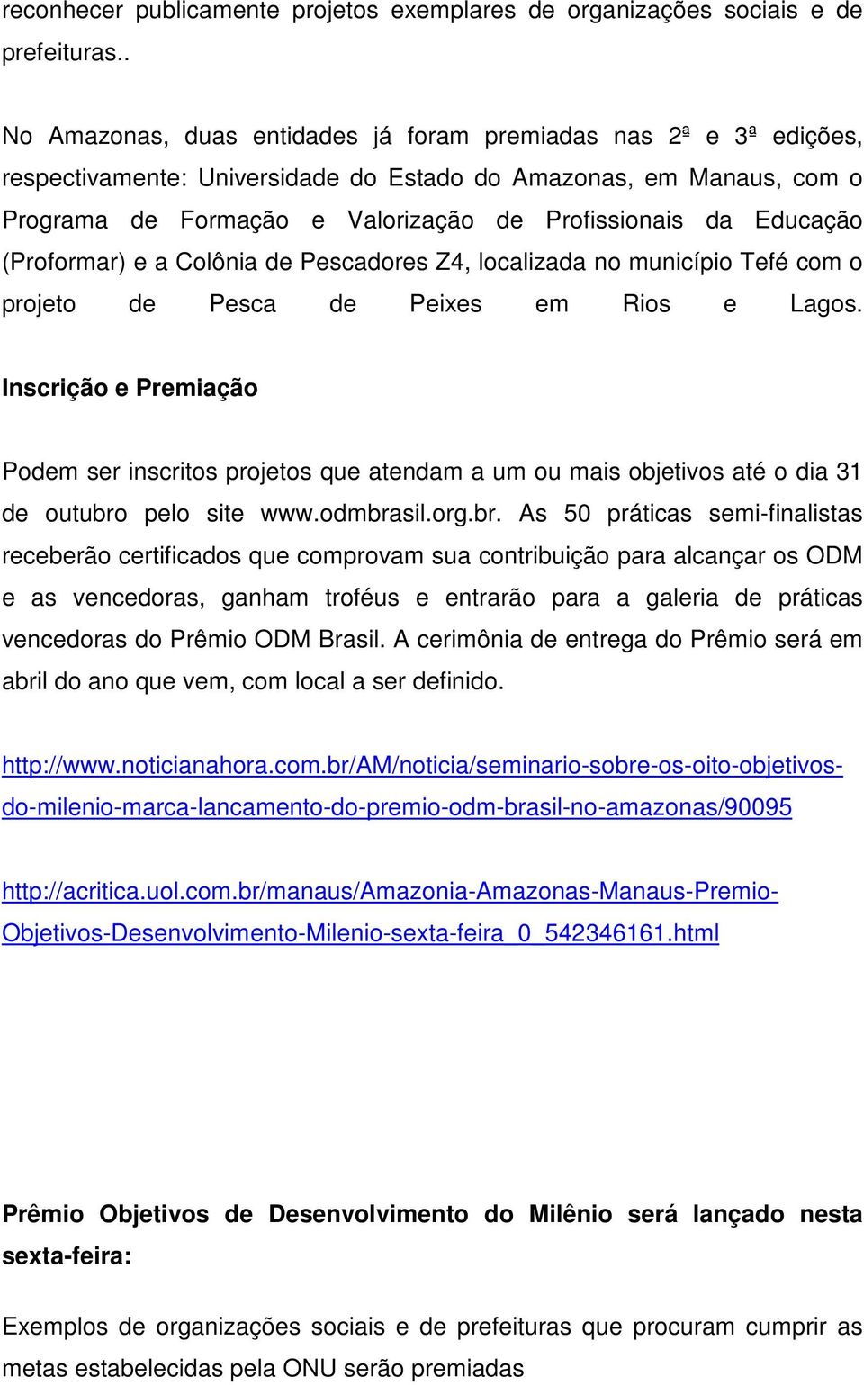 Educação (Proformar) e a Colônia de Pescadores Z4, localizada no município Tefé com o projeto de Pesca de Peixes em Rios e Lagos.