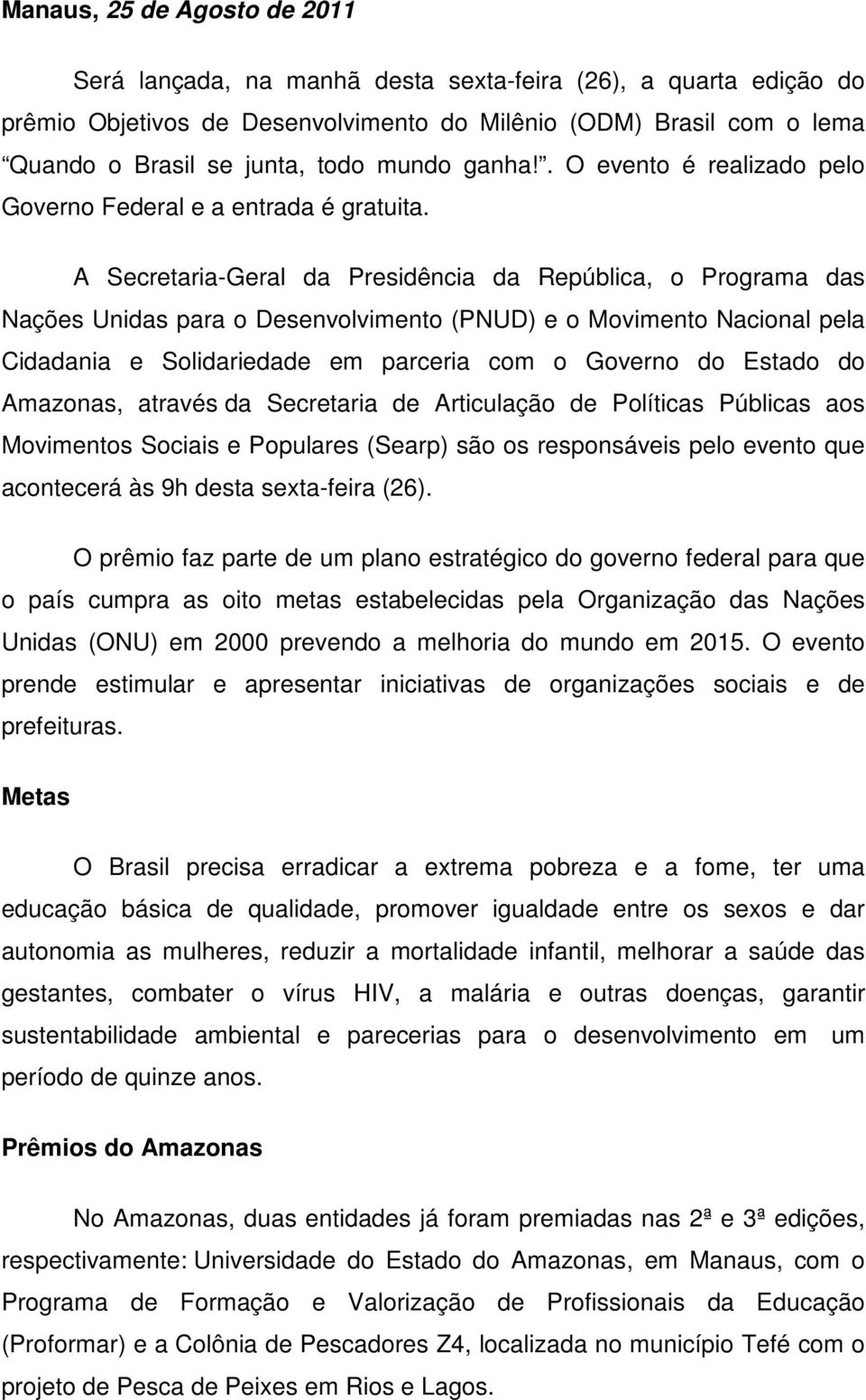 A Secretaria-Geral da Presidência da República, o Programa das Nações Unidas para o Desenvolvimento (PNUD) e o Movimento Nacional pela Cidadania e Solidariedade em parceria com o Governo do Estado do