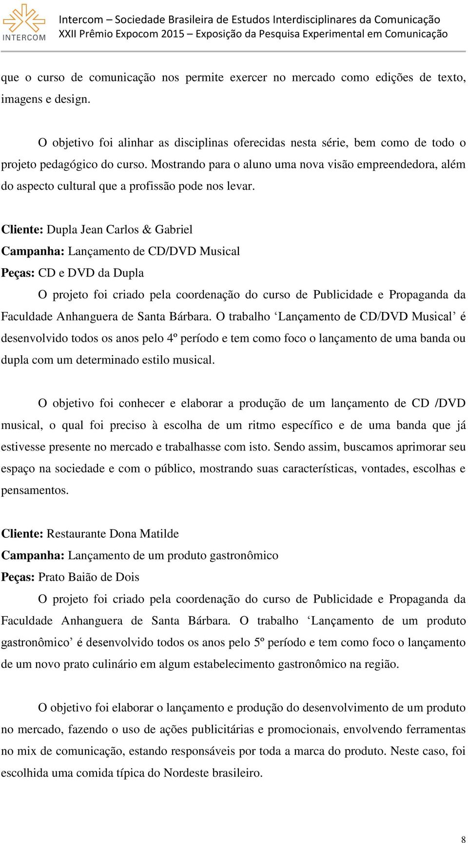 Mostrando para o aluno uma nova visão empreendedora, além do aspecto cultural que a profissão pode nos levar.