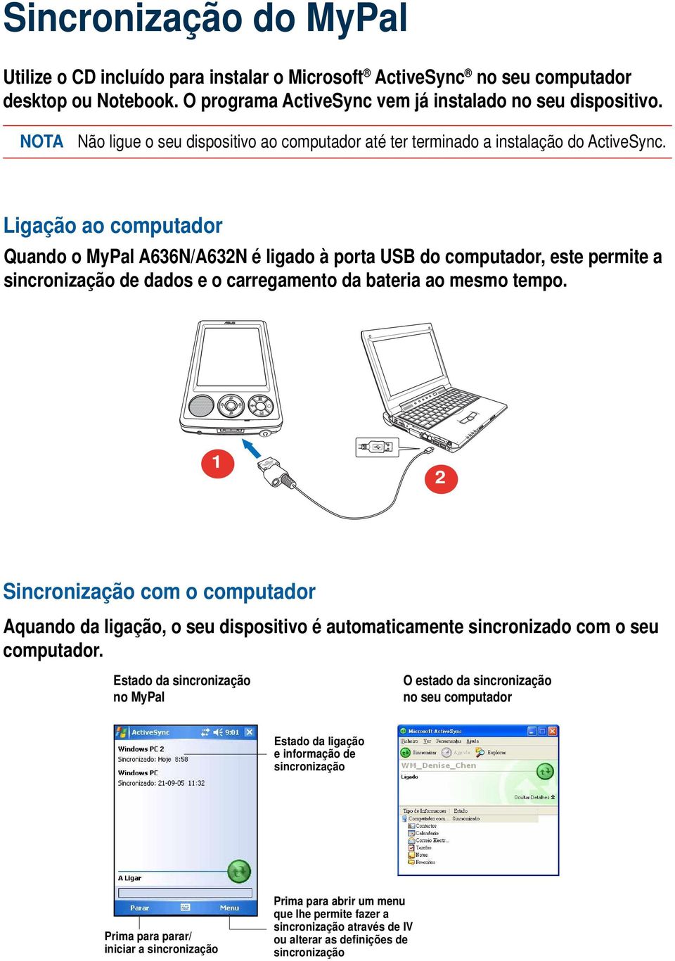 Ligação ao computador Quando o MyPal A636N/A63N é ligado à porta USB do computador, este permite a sincronização de dados e o carregamento da bateria ao mesmo tempo.