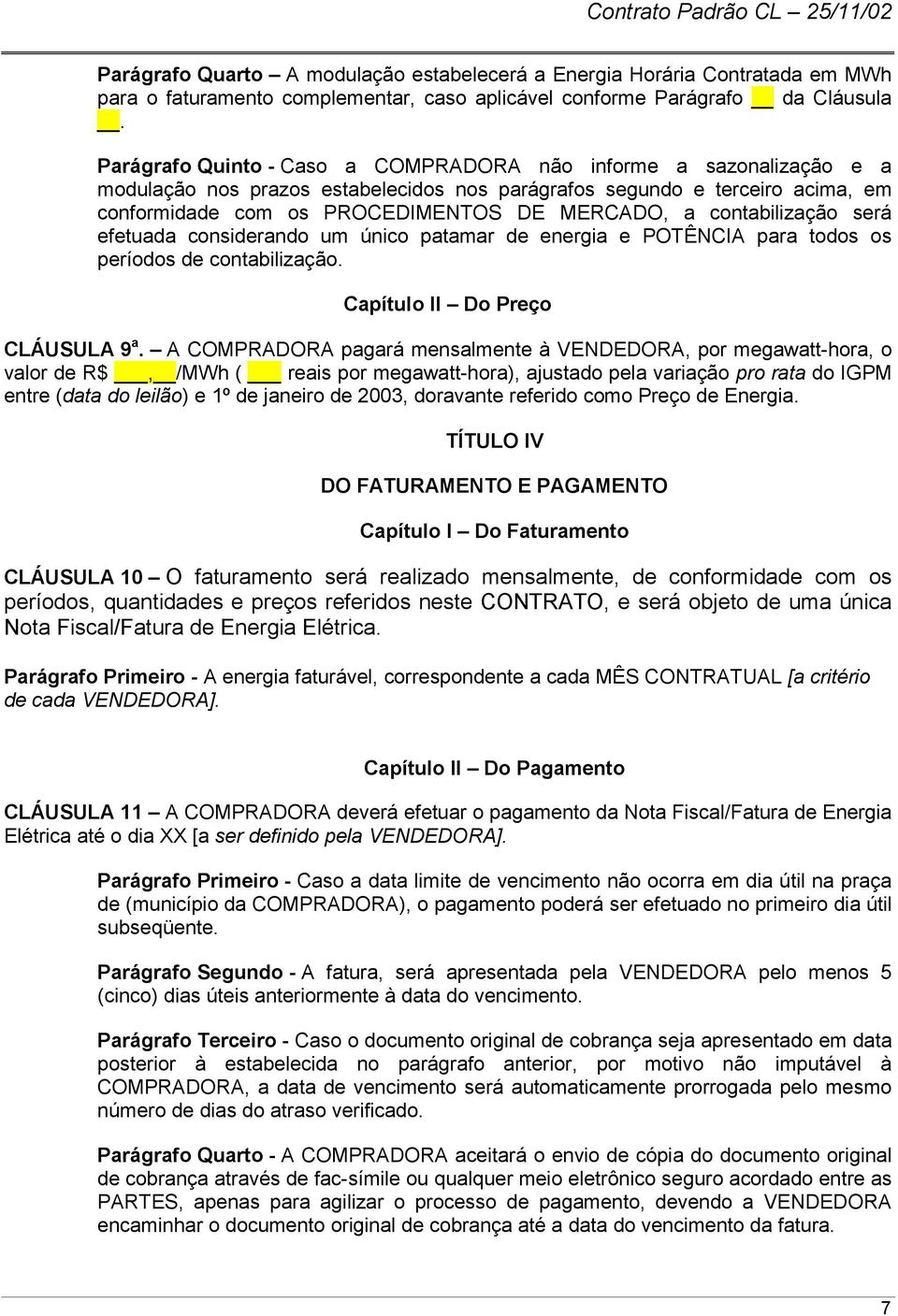 contabilização será efetuada considerando um único patamar de energia e POTÊNCIA para todos os períodos de contabilização. Capítulo II Do Preço CLÁUSULA 9 a.