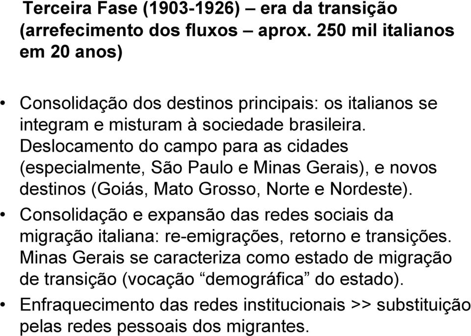 Deslocamento do campo para as cidades (especialmente, São Paulo e Minas Gerais), e novos destinos (Goiás, Mato Grosso, Norte e Nordeste).