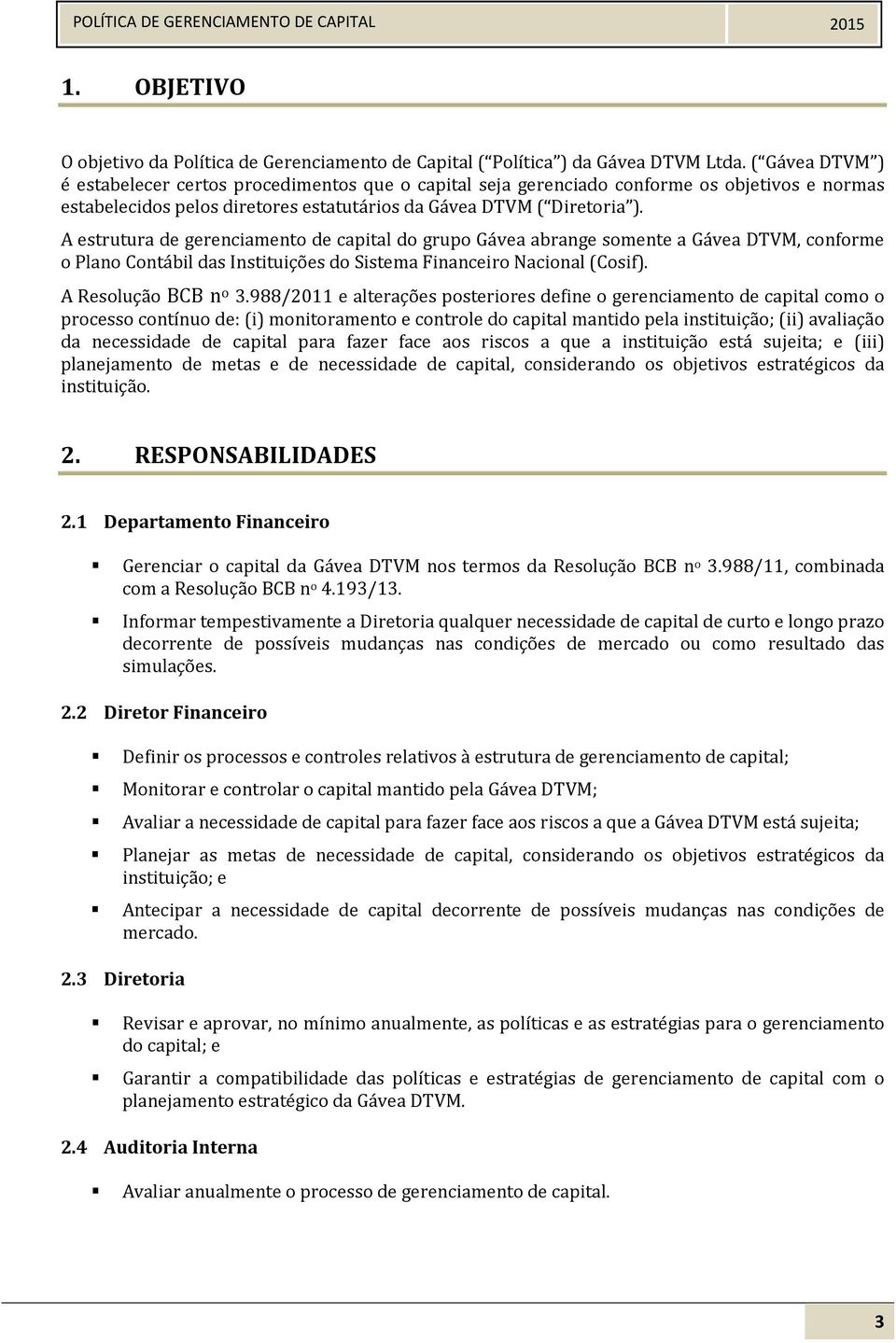 A estrutura de gerenciamento de capital do grupo Gávea abrange somente a Gávea DTVM, conforme o Plano Contábil das Instituições do Sistema Financeiro Nacional (Cosif). A Resolução BCB n o 3.