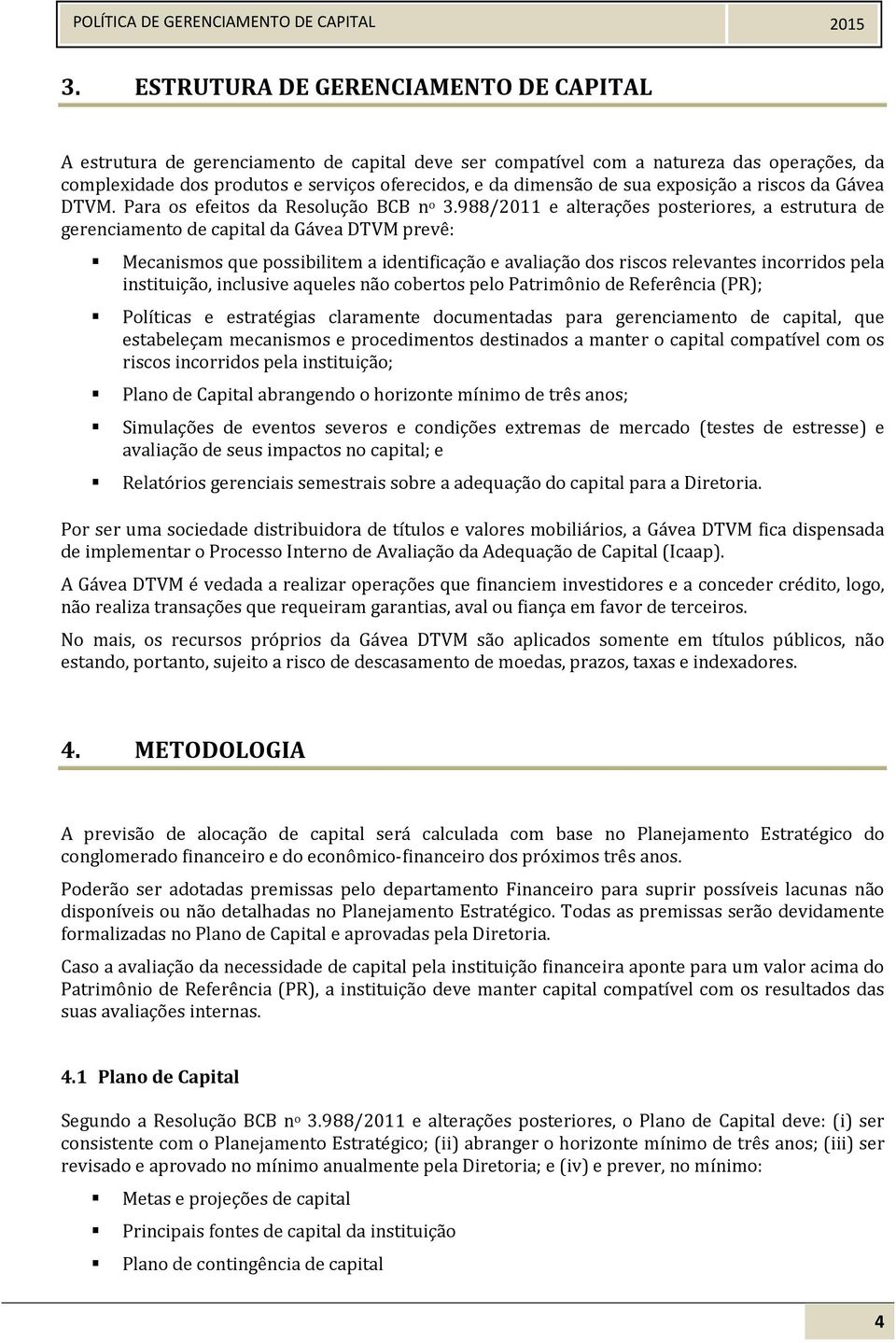 988/2011 e alterações posteriores, a estrutura de gerenciamento de capital da Gávea DTVM prevê: Mecanismos que possibilitem a identificação e avaliação dos riscos relevantes incorridos pela