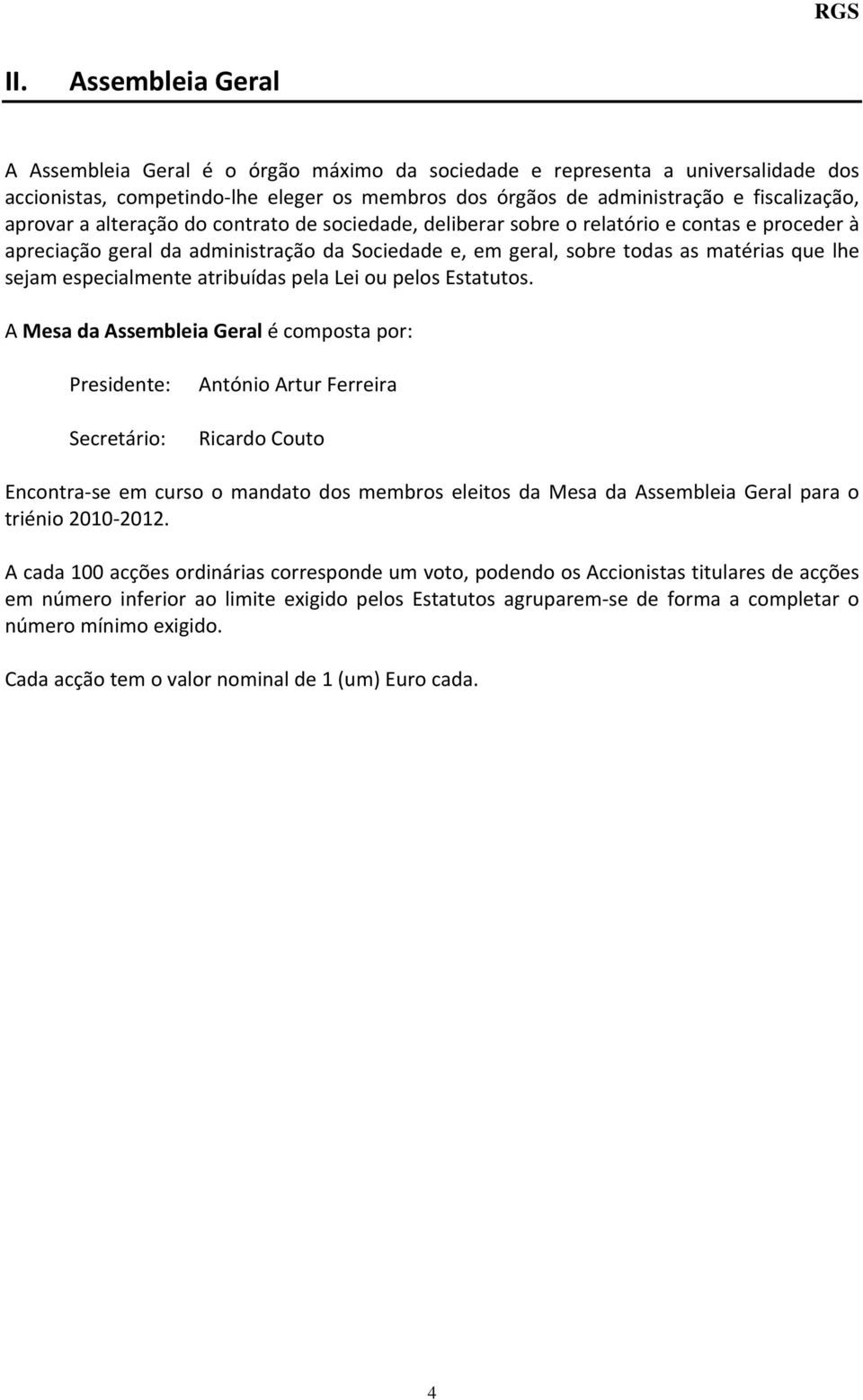 alteração do contrato de sociedade, deliberar sobre o relatório e contas e proceder à apreciação geral da administração da Sociedade e, em geral, sobre todas as matérias que lhe sejam especialmente