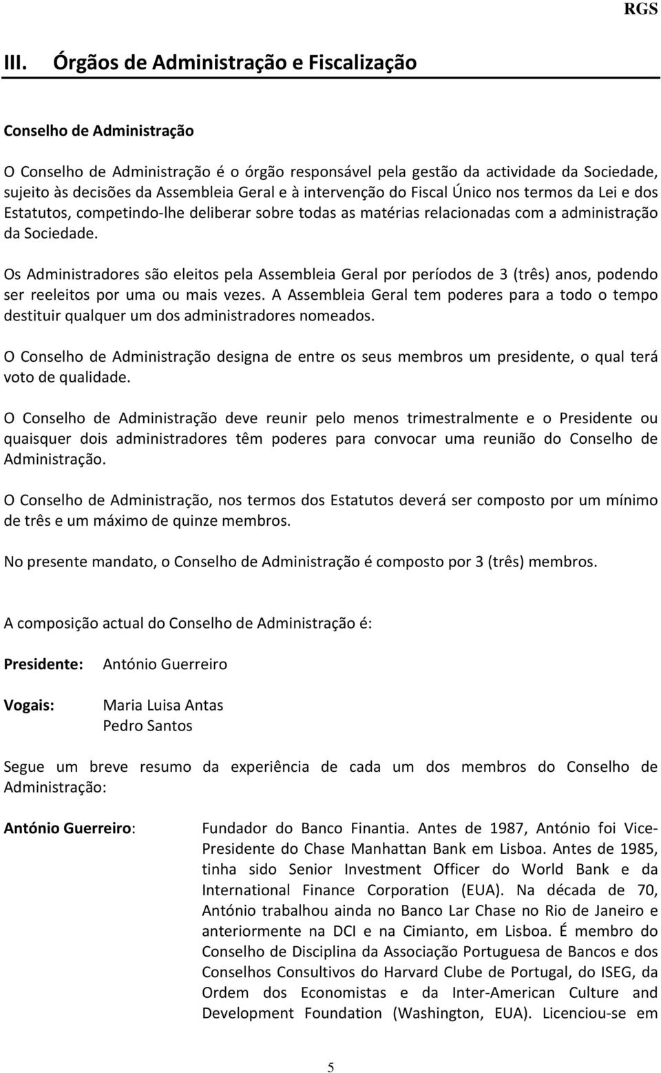 intervenção do Fiscal Único nos termos da Lei e dos Estatutos, competindo lhe deliberar sobre todas as matérias relacionadas com a administração da Sociedade.