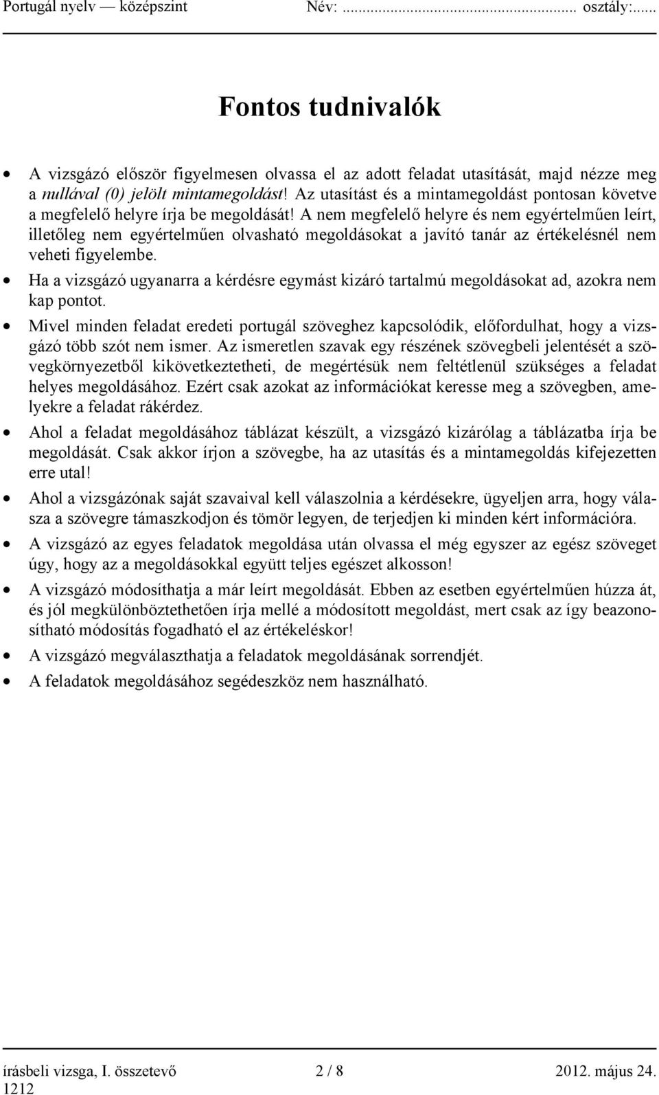 A nem megfelelő helyre és nem egyértelműen leírt, illetőleg nem egyértelműen olvasható megoldásokat a javító tanár az értékelésnél nem veheti figyelembe.