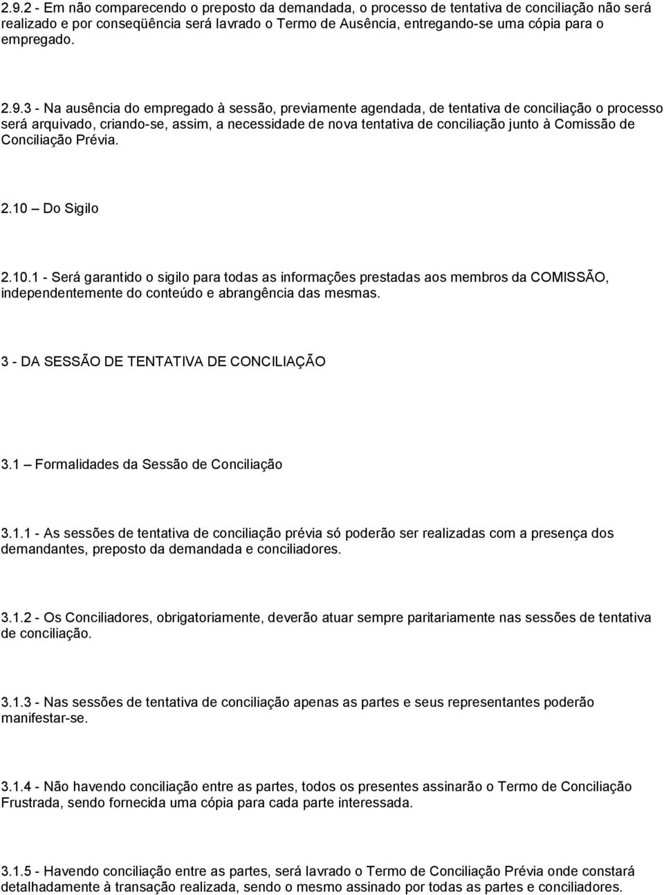 3 - Na ausência do empregado à sessão, previamente agendada, de tentativa de conciliação o processo será arquivado, criando-se, assim, a necessidade de nova tentativa de conciliação junto à Comissão