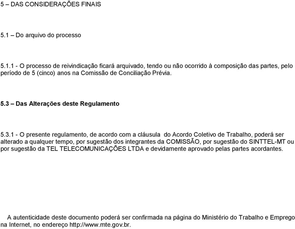 1 - O processo de reivindicação ficará arquivado, tendo ou não ocorrido à composição das partes, pelo período de 5 (cinco) anos na Comissão de Conciliação Prévia. 5.3 Das Alterações deste Regulamento 5.