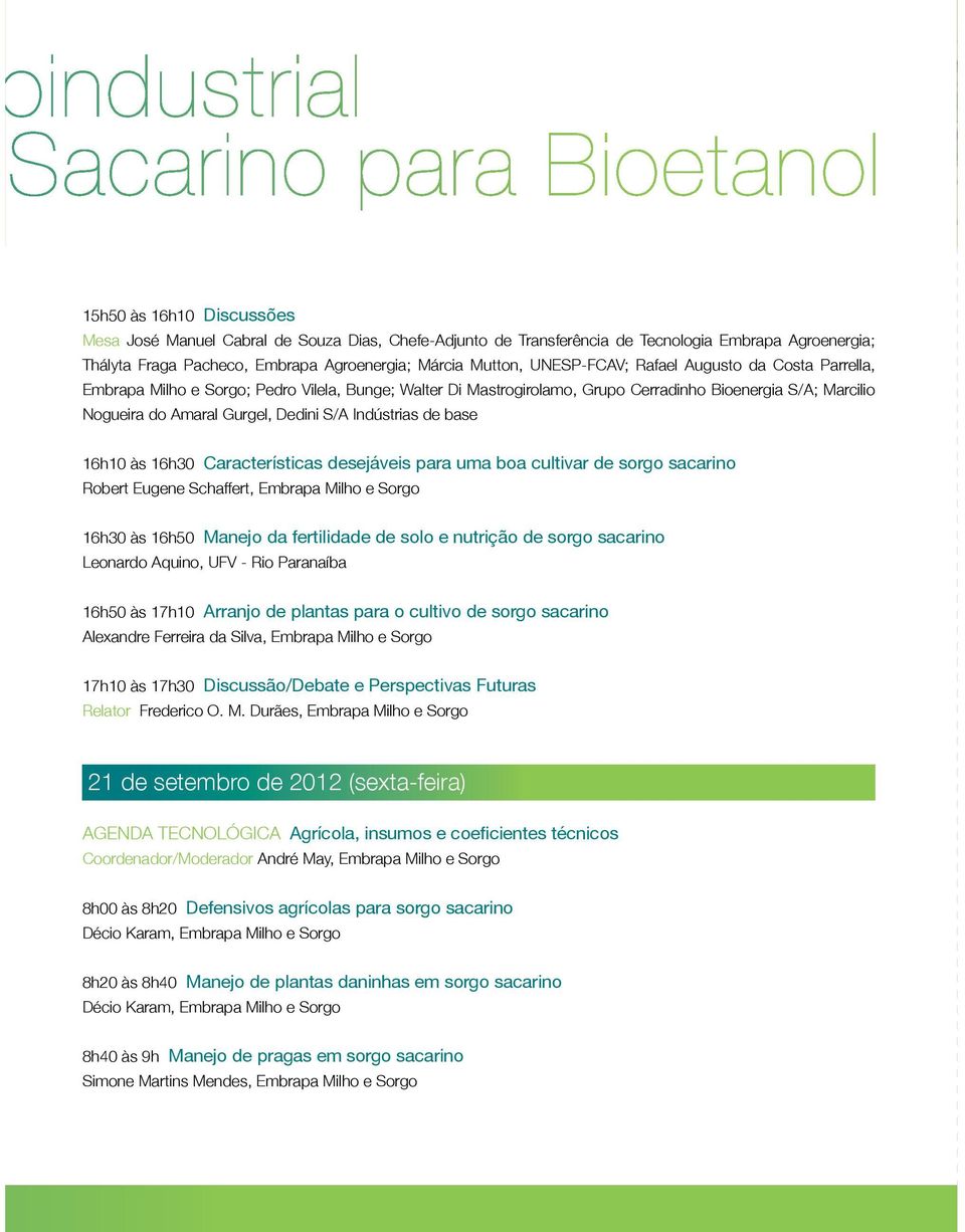 Indústrias de base 16h10 às 16h30 Características desejáveis para uma boa cultivar de sorgo sacarino robert Eugene Schaffert, Embrapa milho e Sorgo 16h30 às 16h50 Manejo da fertilidade de solo e