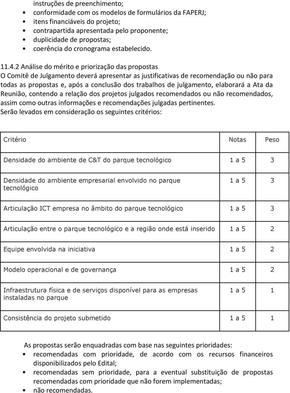 2 Análise do mérito e priorização das propostas O Comitê de Julgamento deverá apresentar as justificativas de recomendação ou não para todas as propostas e, após a conclusão dos trabalhos de