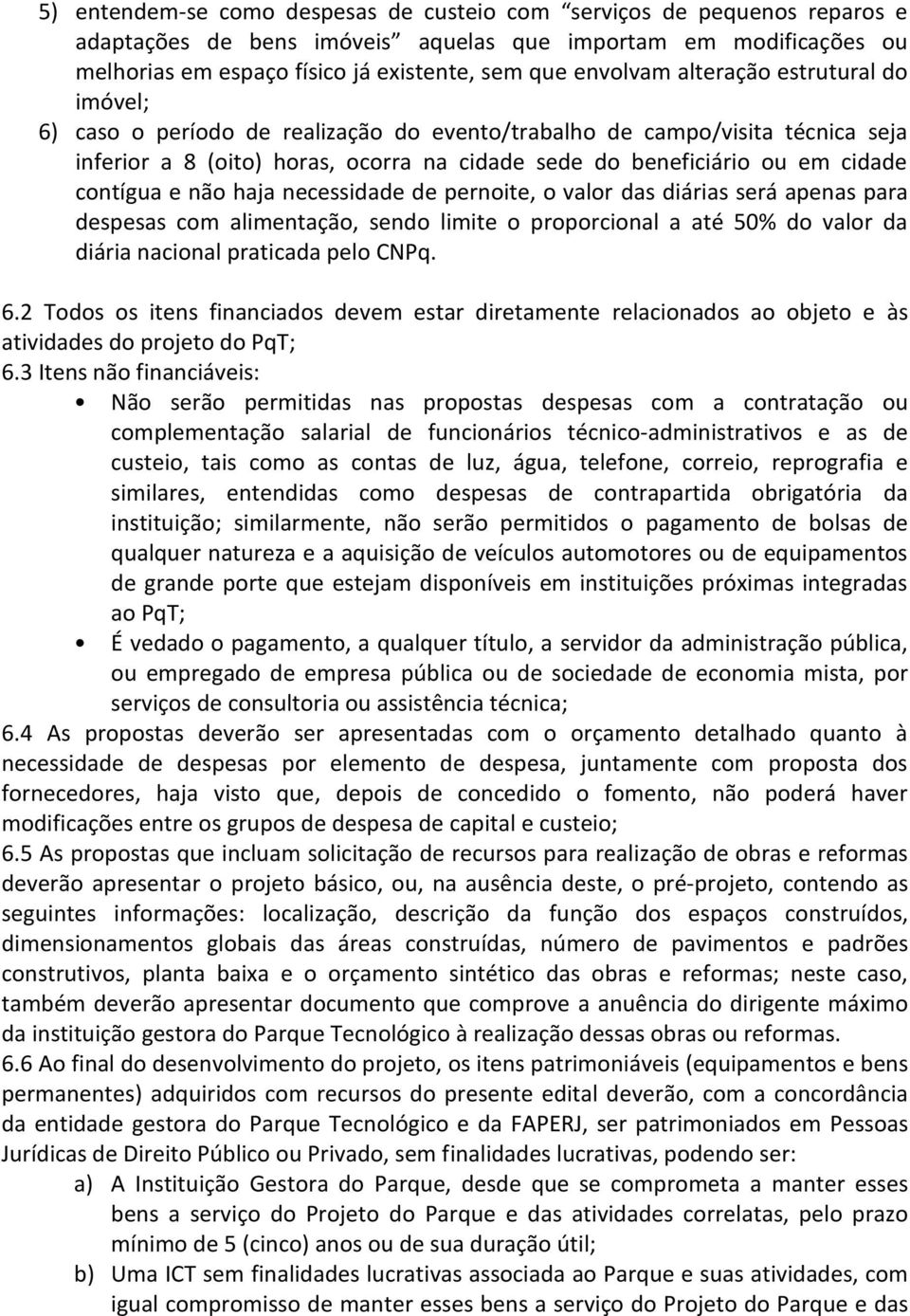 e não haja necessidade de pernoite, o valor das diárias será apenas para despesas com alimentação, sendo limite o proporcional a até 50% do valor da diária nacional praticada pelo CNPq. 6.