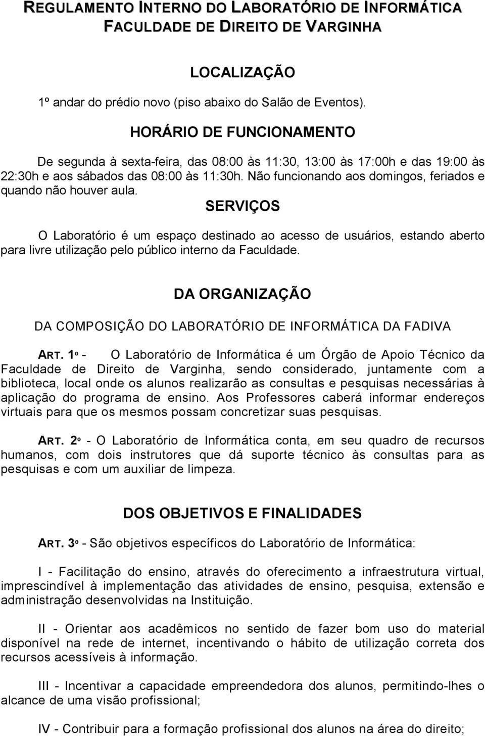 Não funcionando aos domingos, feriados e quando não houver aula.