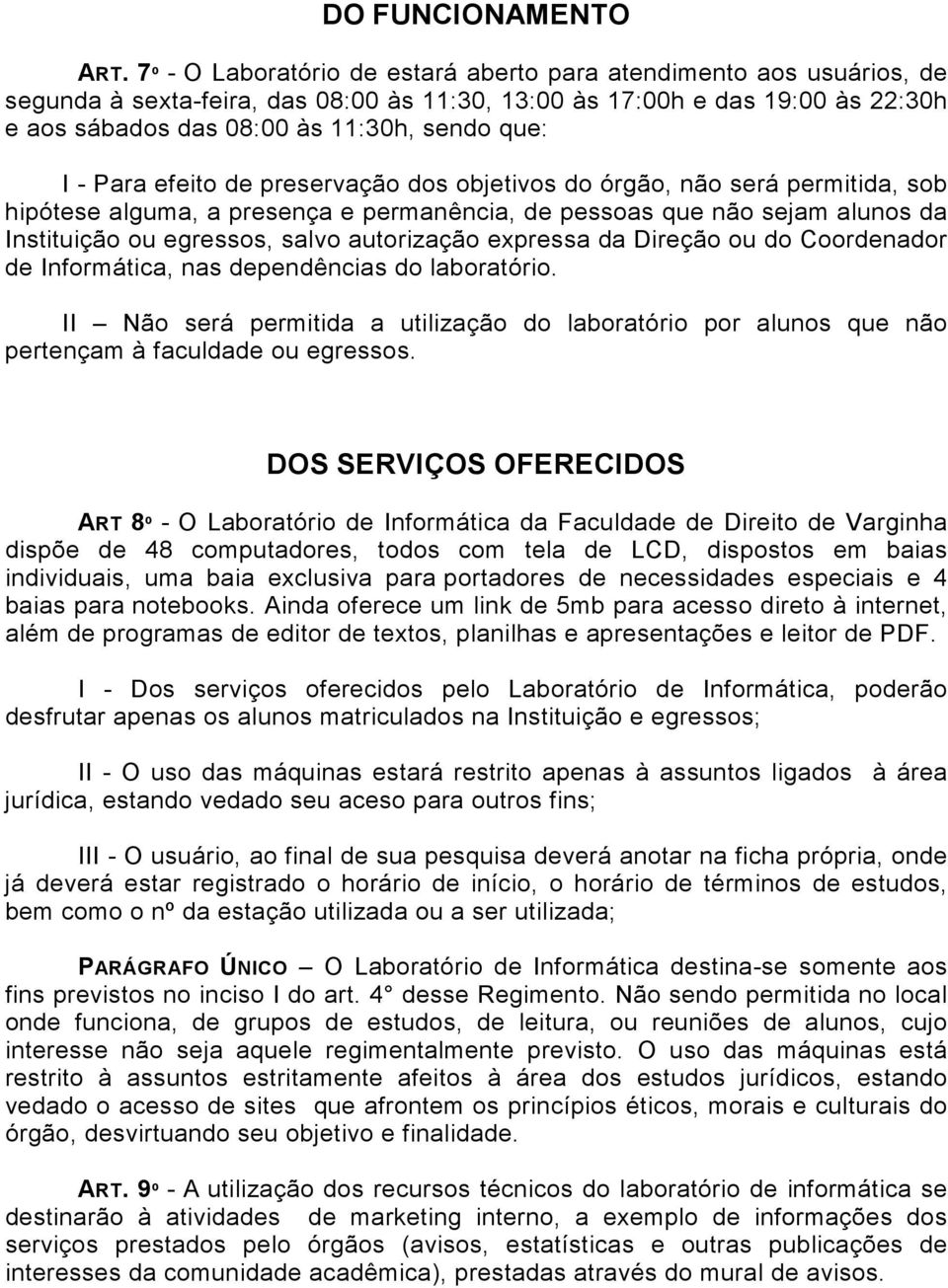 - Para efeito de preservação dos objetivos do órgão, não será permitida, sob hipótese alguma, a presença e permanência, de pessoas que não sejam alunos da Instituição ou egressos, salvo autorização