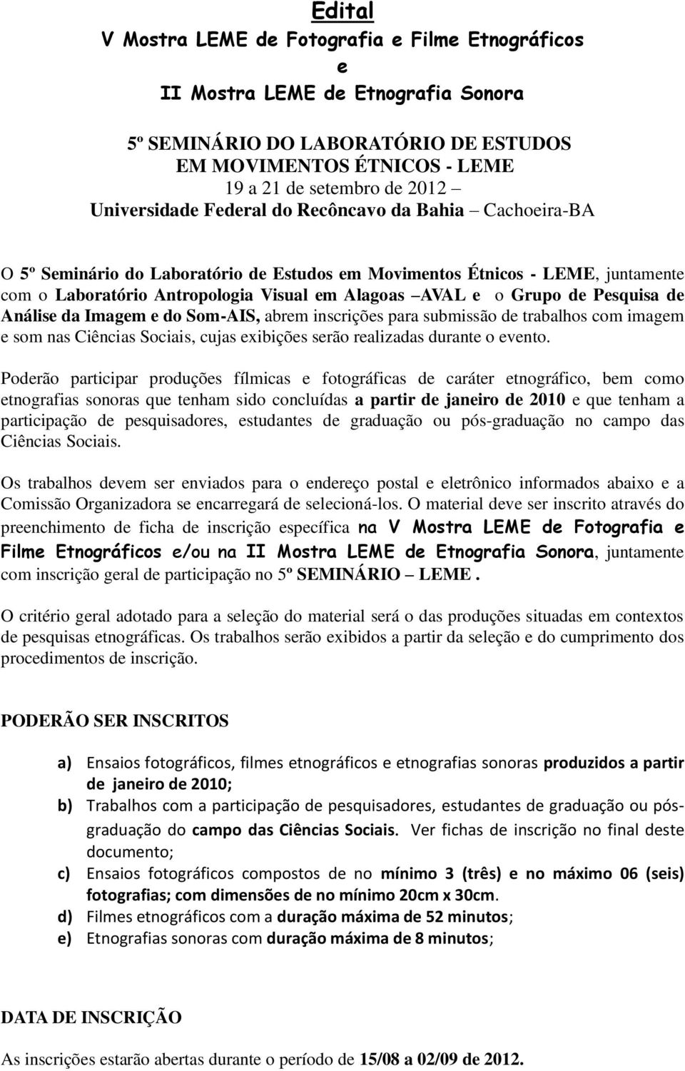 submissão d trabalhos com imagm som nas Ciências Sociais, cujas xibiçõs srão ralizadas durant o vnto.