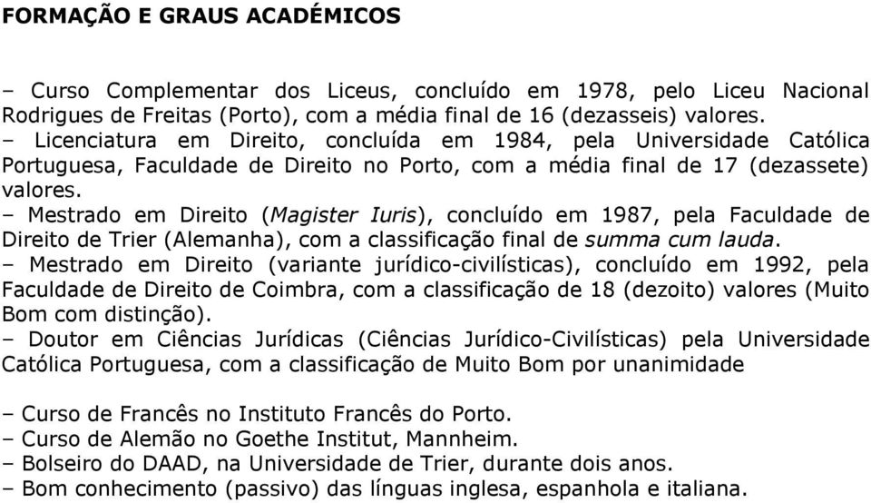 Mestrado em Direito (Magister Iuris), concluído em 1987, pela Faculdade de Direito de Trier (Alemanha), com a classificação final de summa cum lauda.