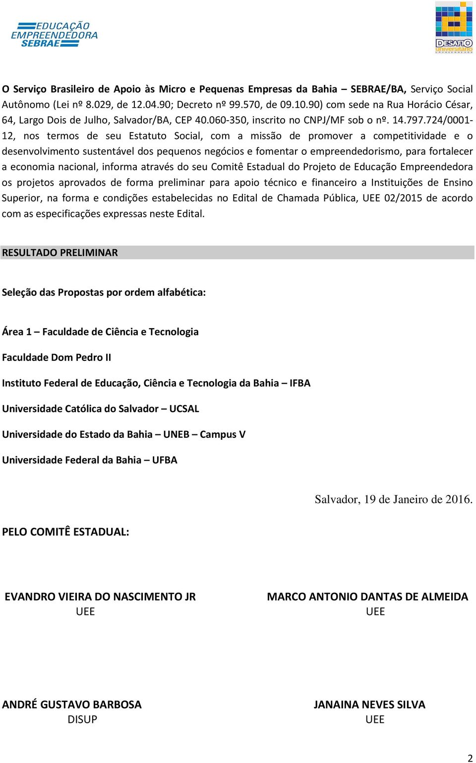 724/0001-12, nos termos de seu Estatuto Social, com a missão de promover a competitividade e o desenvolvimento sustentável dos pequenos negócios e fomentar o empreendedorismo, para fortalecer a