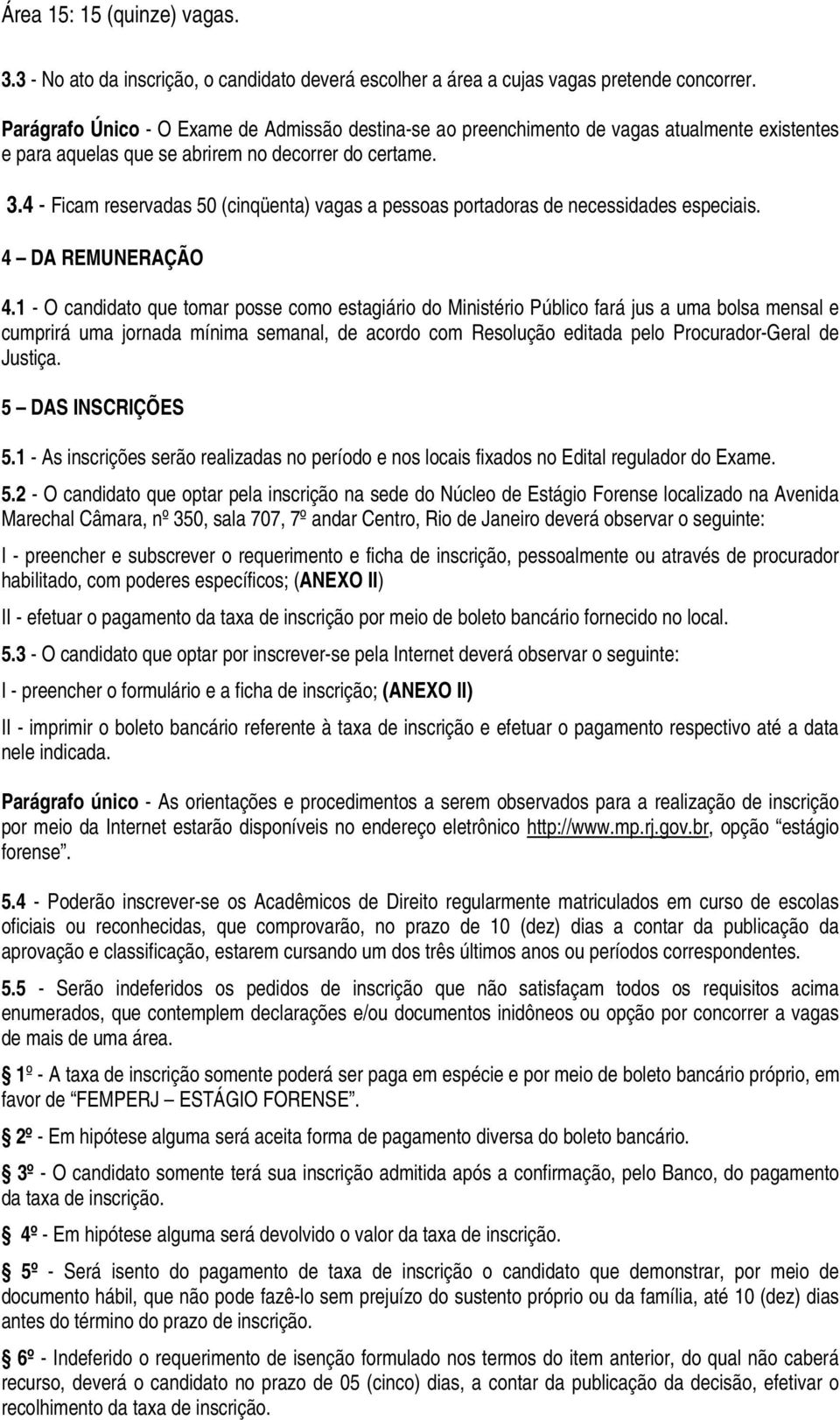 4 - Ficam reservadas 50 (cinqüenta) vagas a pessoas portadoras de necessidades especiais. 4 DA REMUNERAÇÃO 4.