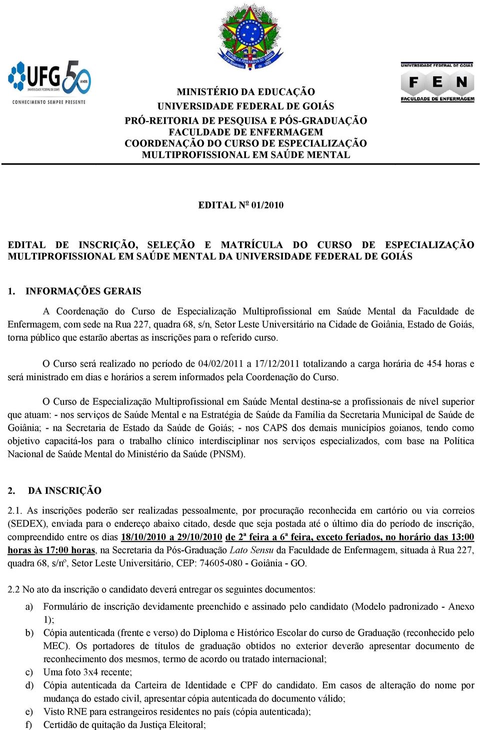 Goiânia, Estado de Goiás, torna público que estarão abertas as inscrições para o referido curso.