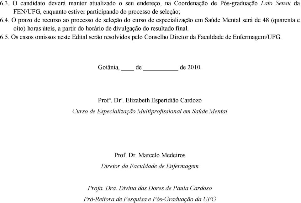 5. Os casos omissos neste Edital serão resolvidos pelo Conselho Diretor da Faculdade de Enfermagem/UFG. Goiânia, de de 2010. Profª. Drª.