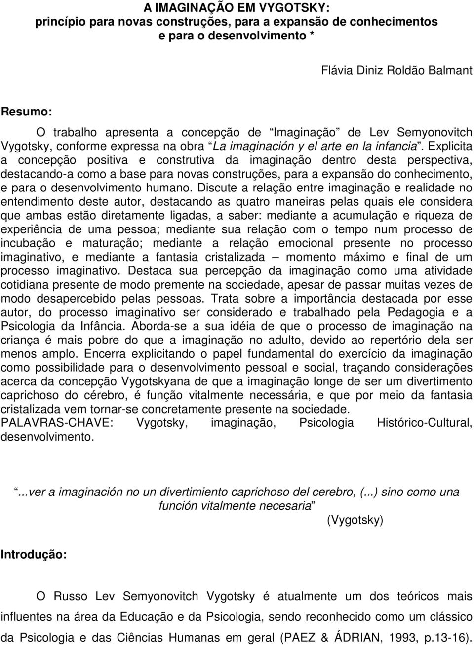 Explicita a concepção positiva e construtiva da imaginação dentro desta perspectiva, destacando-a como a base para novas construções, para a expansão do conhecimento, e para o desenvolvimento humano.