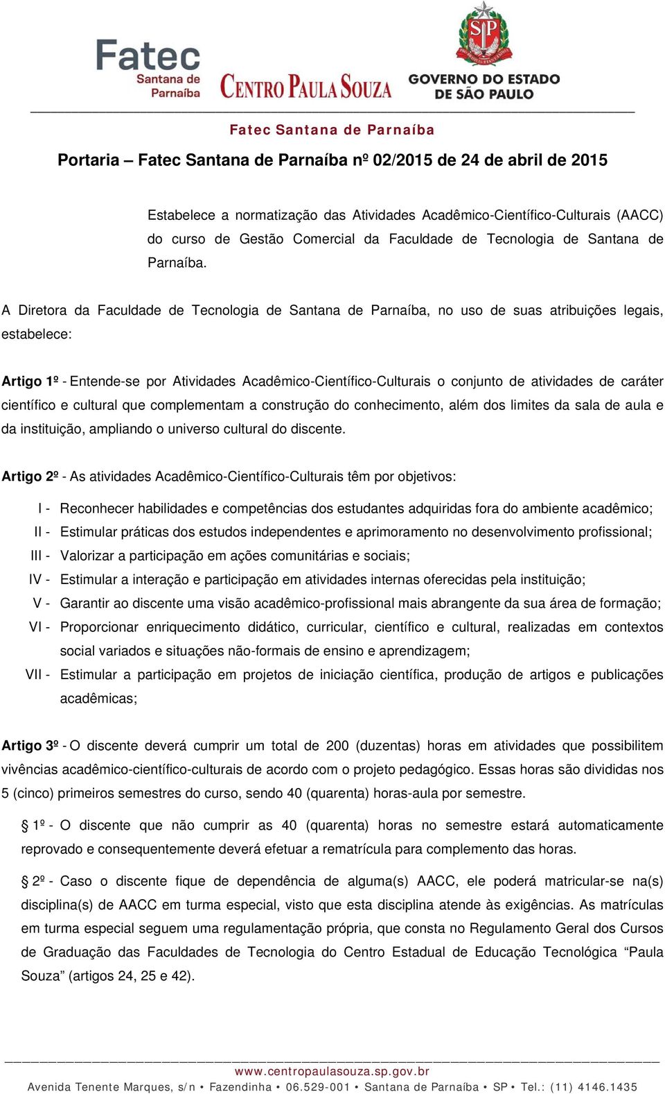 A Diretora da Faculdade de Tecnologia de Santana de Parnaíba, no uso de suas atribuições legais, estabelece: Artigo 1º - Entende-se por Atividades Acadêmico-Científico-Culturais o conjunto de