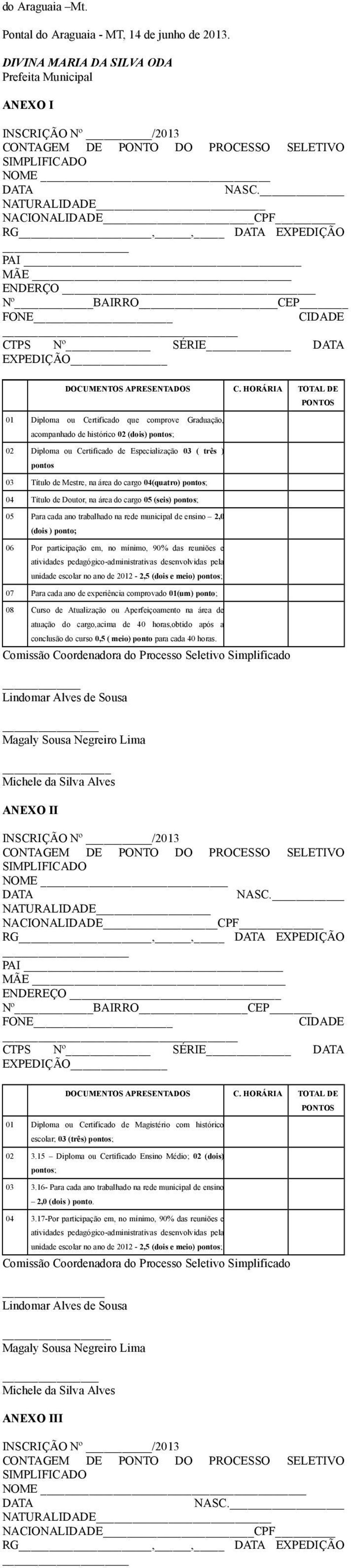 NATURALIDADE NACIONALIDADE CPF RG_,, DATA EXPEDIÇÃO PAI MÃE _ ENDERÇO Nº BAIRRO CEP FONE CIDADE CTPS Nº SÉRIE DATA EXPEDIÇÃO DOCUMENTOS APRESENTADOS C.