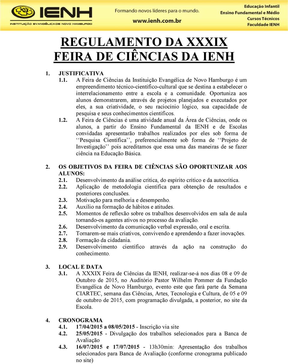 1. A Feira de Ciências da Instituição Evangélica de Novo Hamburgo é um empreendimento técnico-científico-cultural que se destina a estabelecer o interrelacionamento entre a escola e a comunidade.