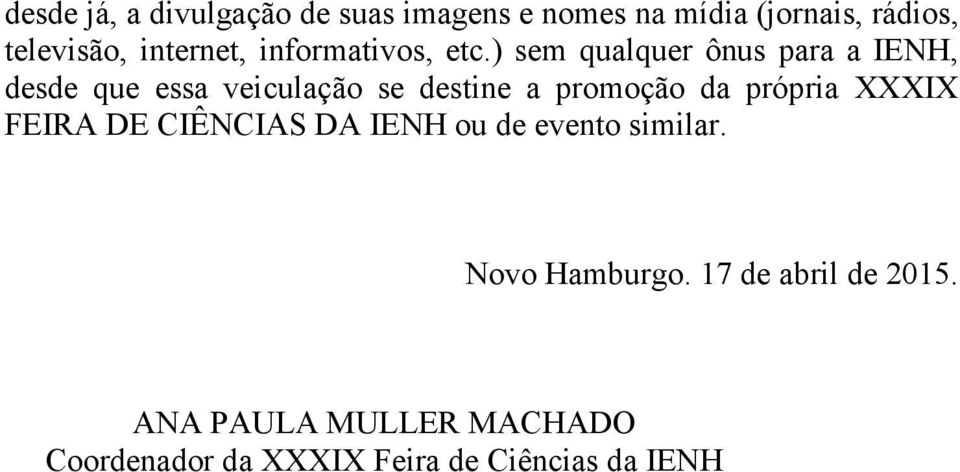 ) sem qualquer ônus para a IENH, desde que essa veiculação se destine a promoção da própria