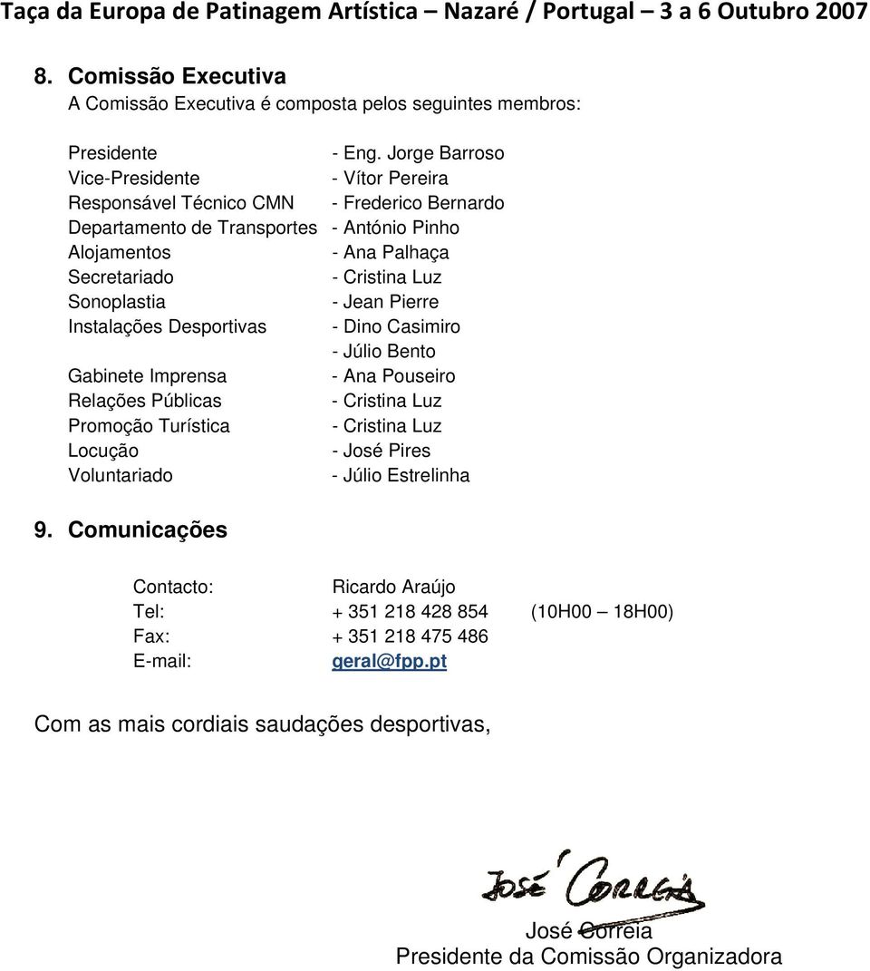 Secretariado Sonoplastia - Jean Pierre Instalações Desportivas - Dino Casimiro - Júlio Bento Gabinete Imprensa - Ana Pouseiro Relações Públicas Promoção Turística Locução