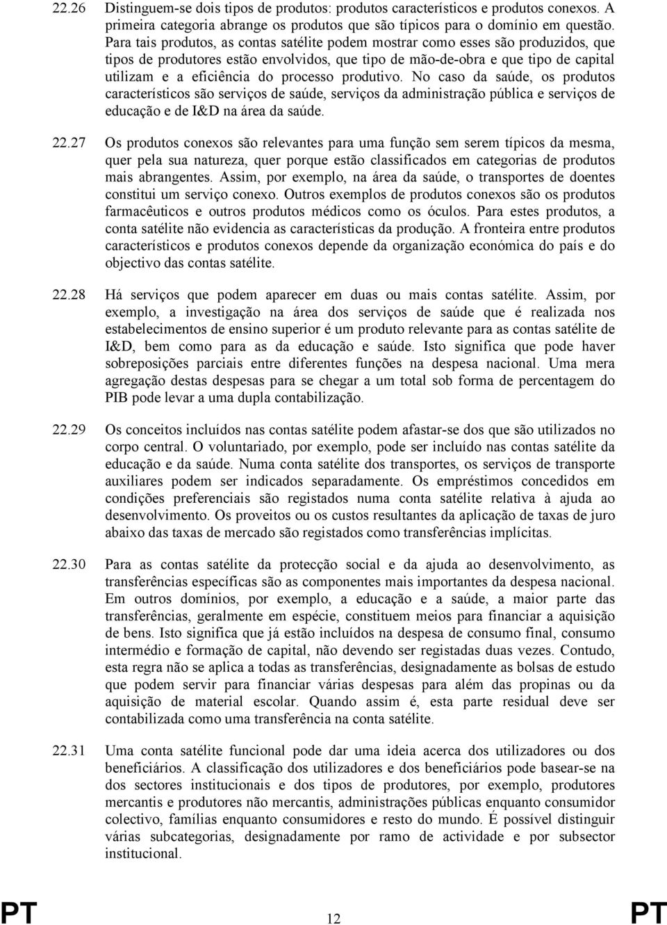 processo produtivo. No caso da saúde, os produtos característicos são serviços de saúde, serviços da administração pública e serviços de educação e de I&D na área da saúde. 22.