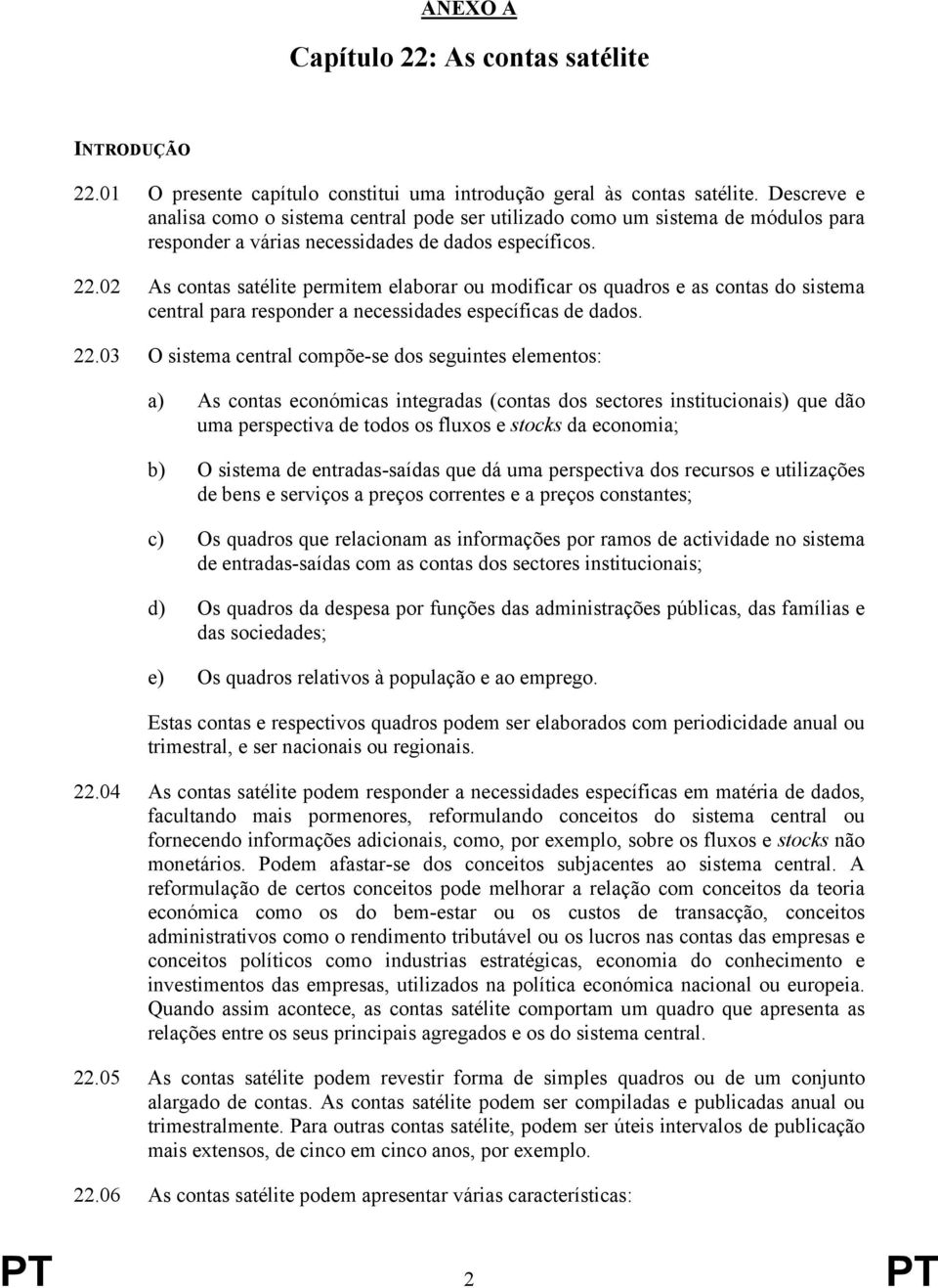 02 As contas satélite permitem elaborar ou modificar os quadros e as contas do sistema central para responder a necessidades específicas de dados. 22.