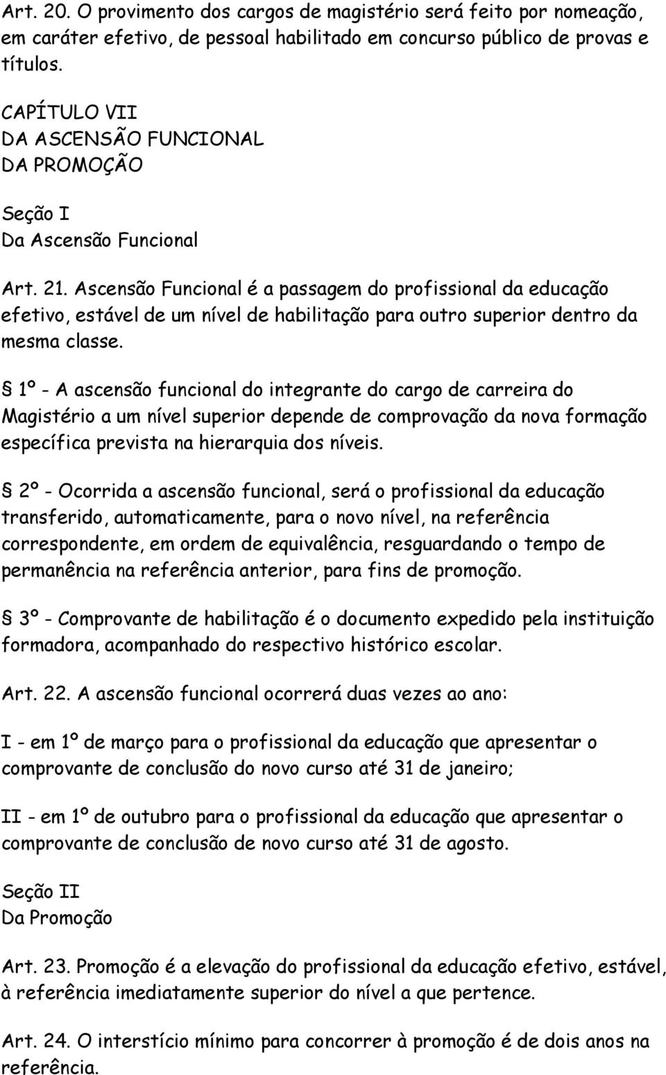 Ascensão Funcionl é pssgem do profissionl d educção efetivo, estável de um nível de hbilitção pr outro superior dentro d mesm clsse.