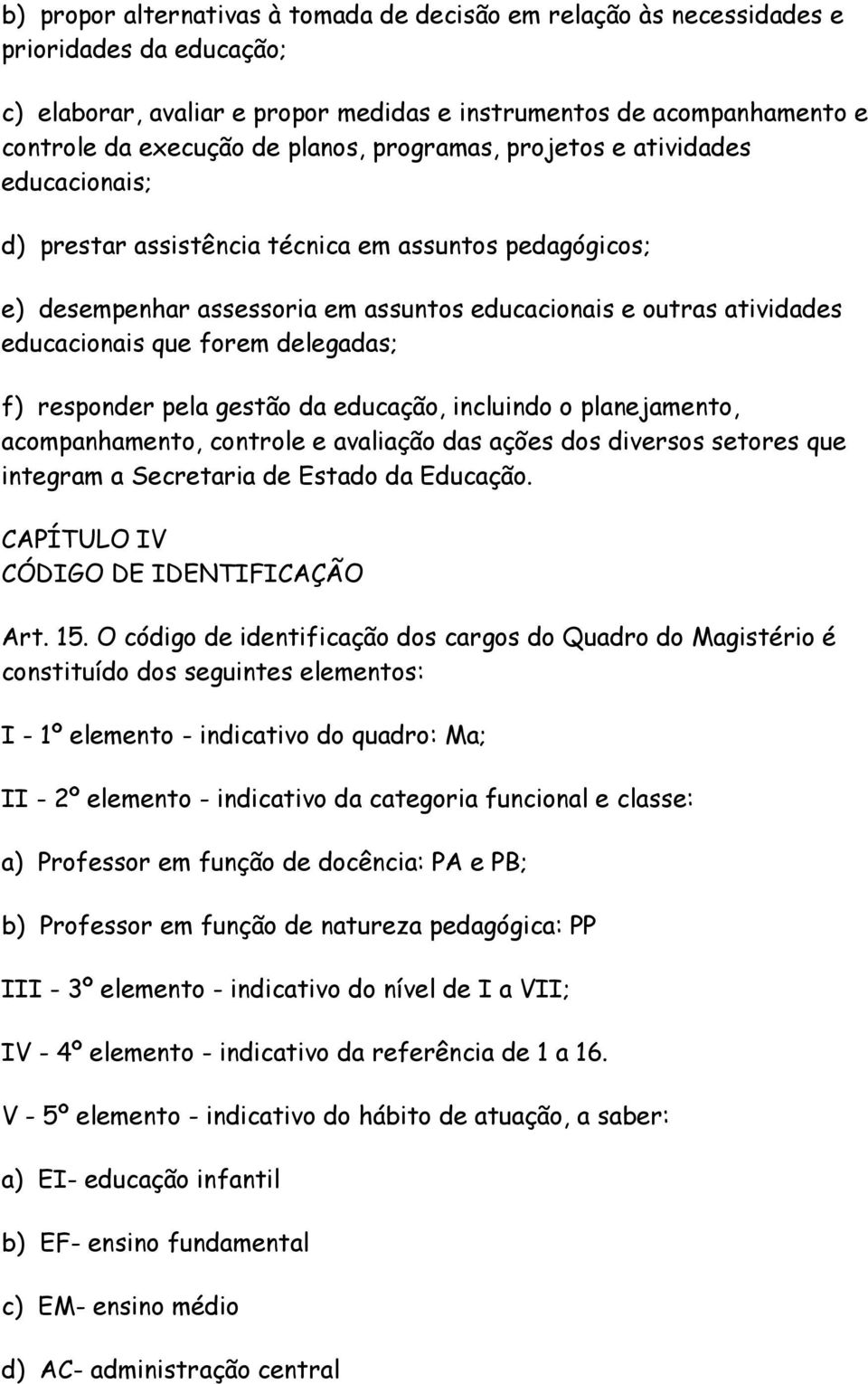 incluindo o plnejmento, compnhmento, controle e vlição ds ções dos diversos setores que integrm Secretri de Estdo d Educção. CAPÍTULO IV CÓDIGO DE IDENTIFICAÇÃO Art. 5.