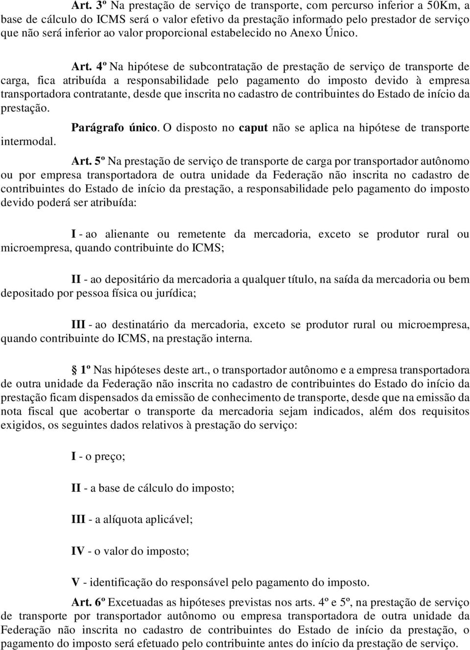 4º Na hipótese de subcontratação de prestação de serviço de transporte de carga, fica atribuída a responsabilidade pelo pagamento do imposto devido à empresa transportadora contratante, desde que