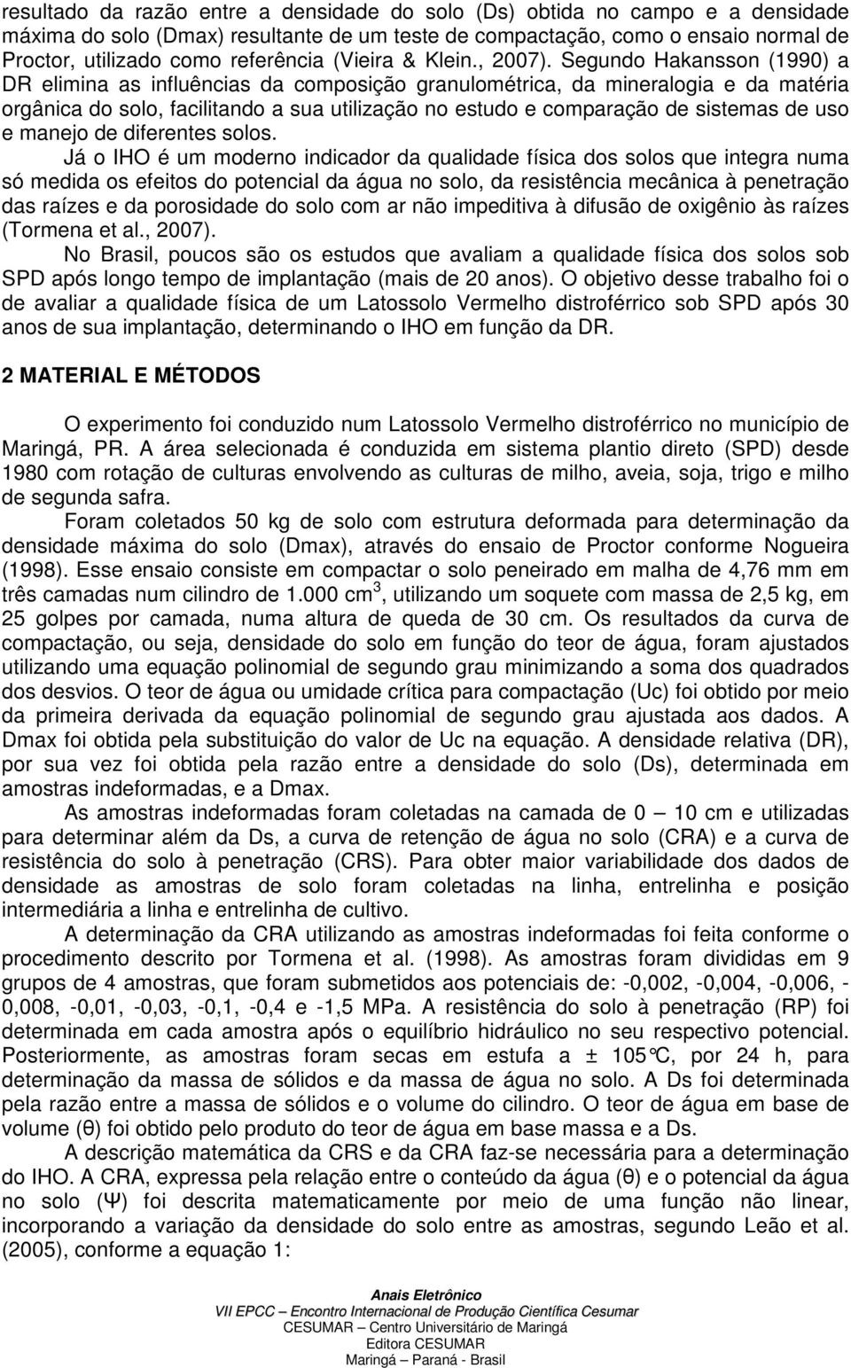 Segundo Hakansson (1990) a DR elimina as influências da composição granulométrica, da mineralogia e da matéria orgânica do solo, facilitando a sua utilização no estudo e comparação de sistemas de uso