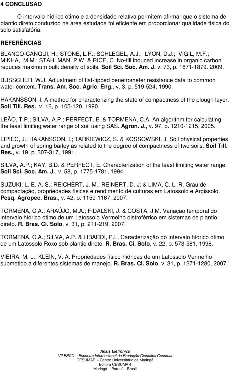 No-till induced increase in organic carbon reduces maximum bulk density of soils. Soil Sci. Soc. Am. J. v. 73, p. 1871-1879. 2009. BUSSCHER, W.J. Adjustment of flat-tipped penetrometer resistance data to common water content.