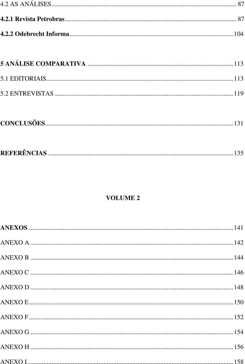 ..119 CONCLUSÕES...131 REFERÊNCIAS...135 VOLUME 2 ANEXOS...141 ANEXO A...142 ANEXO B.