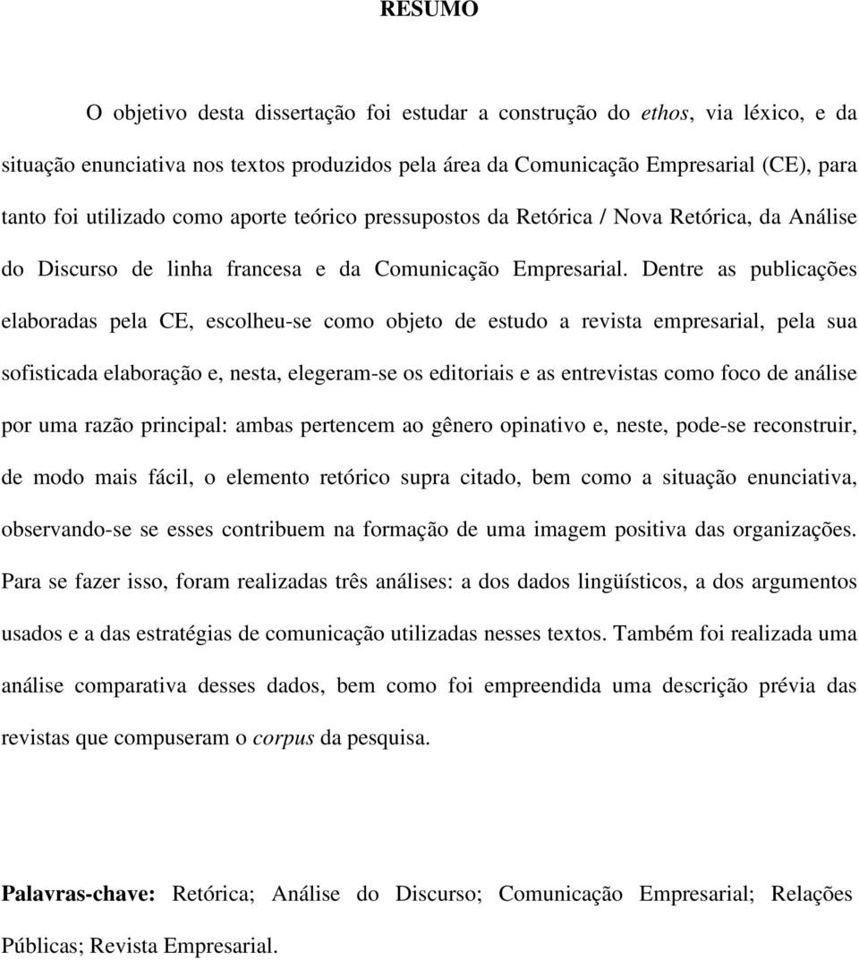 Dentre as publicações elaboradas pela CE, escolheu-se como objeto de estudo a revista empresarial, pela sua sofisticada elaboração e, nesta, elegeram-se os editoriais e as entrevistas como foco de