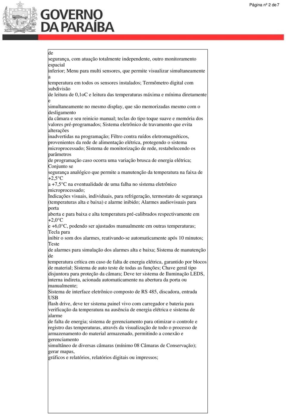 desligamento da câmara e seu reinicio manual; teclas do tipo toque suave e memória dos valores pré-programados; Sistema eletrônico de travamento que evita alterações inadvertidas na programação;