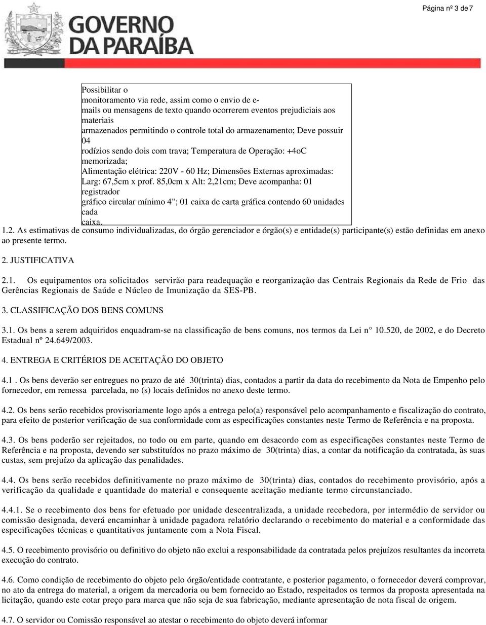 prof. 85,0cm x Alt: 2,21cm; Deve acompanha: 01 registrador gráfico circular mínimo 4"; 01 caixa de carta gráfica contendo 60 unidades cada caixa. 1.2. As estimativas de consumo individualizadas, do órgão gerenciador e órgão(s) e entidade(s) participante(s) estão definidas em anexo ao presente termo.